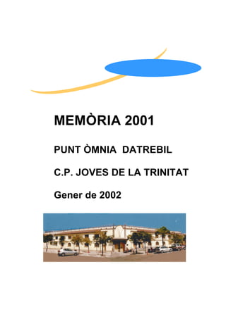 MEMÒRIA 2001
PUNT ÒMNIA DATREBIL
C.P. JOVES DE LA TRINITAT
Gener de 2002
 