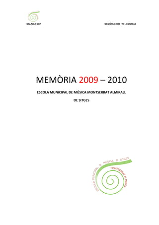 SALAIDA SCP                               MEMÒRIA 2009 / 10 - EMMMAS




       MEMÒRIA 2009 – 2010
       ESCOLA MUNICIPAL DE MÚSICA MONTSERRAT ALMIRALL

                         DE SITGES
 