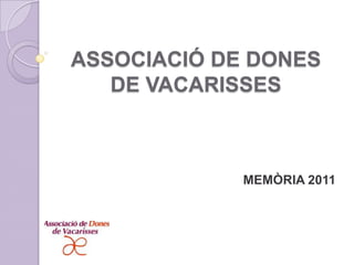 ASSOCIACIÓ DE DONES
   DE VACARISSES



             MEMÒRIA 2011
 