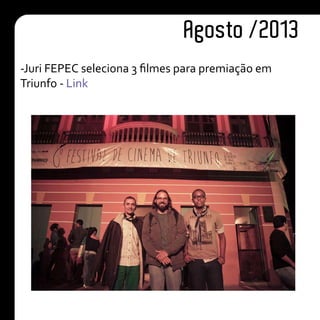 Agosto /2013
-Juri FEPEC seleciona 3 filmes para premiação em
Triunfo - Link
 