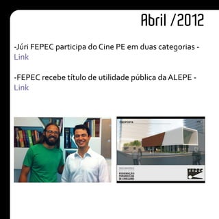 Abril /2012
-Júri FEPEC participa do Cine PE em duas categorias -
Link
-FEPEC recebe título de utilidade pública da ALEPE -
Link
 