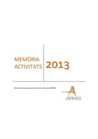 MEMÒRIA
ACTIVITATS 2013
Memòria de les activitats dels Centres i Serveis d’APINAS
 