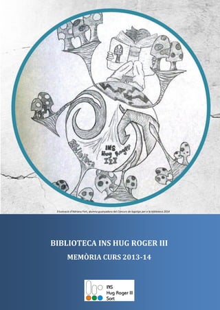 1
1.
BIBLIOTECA INS HUG ROGER III
MEMÒRIA CURS 2013-14
Il·lustració d’Adriana Fort, alumna guanyadora del Concurs de logotips per a la biblioteca 2014
 