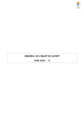 MEMÒRIA DE L’EQUIP DE SUPORT

       CURS 2010 - 11
 