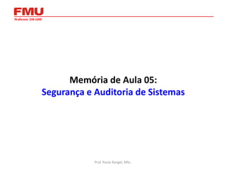 Memória de Aula 05:
Segurança e Auditoria de Sistemas

Prof. Paulo Rangel, MSc.

 