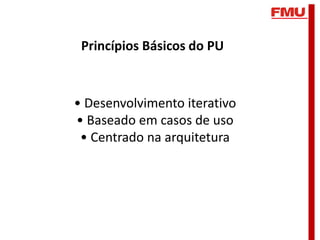 Princípios Básicos do PU



• Desenvolvimento iterativo
• Baseado em casos de uso
 • Centrado na arquitetura
 