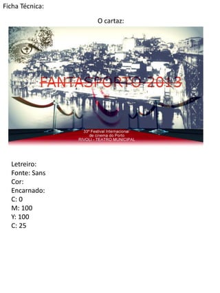 Ficha Técnica:
O cartaz:
Letreiro:
Fonte: Sans
Cor:
Encarnado:
C: 0
M: 100
Y: 100
C: 25
 