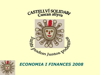 ECONOMIA I FINANCES 2008 Junts podem Juntos podemos CASTELLVÍ SOLIDARI Cuscan atiycu 