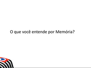 O que você entende por Memória?
 