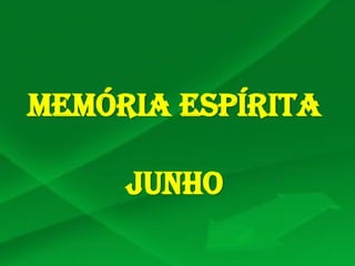 MEMÓRIA ESPÍRITA
JUNHO
 