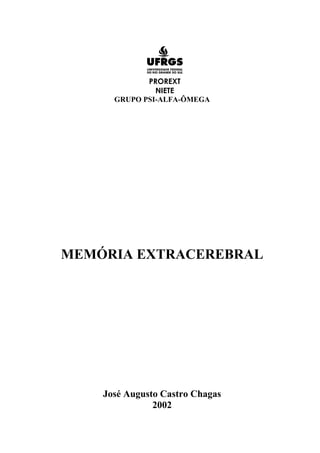 PROREXT
NIETE
GRUPO PSI-ALFA-ÔMEGA

MEMÓRIA EXTRACEREBRAL

José Augusto Castro Chagas
2002

 