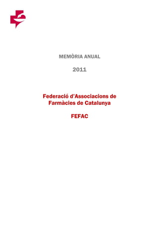 MEMÒRIA ANUAL

          2011



Federació d’Associacions de
  Farmàcies de Catalunya

          FEFAC
 