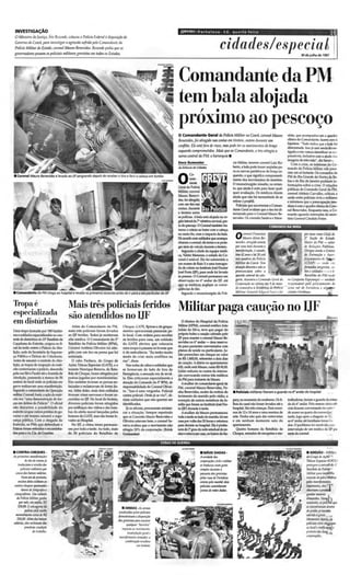 INVESTIGAÇÃO                                                                                                                            OPfJVO I F o r t a l e z a - CE . qu arta -fe ira                                                                                3E
        O Millistro da fustiça, [ris Rezende, colocou {/ Polícia Federal il disl'IOSição do
        Gotemo doCeará, JHlrtl inmtigar a agrn;siio sofrida pelo Comandanlr da
        Polícia Militardo Estado. coronelMauro 8nu'l ,jJes. Rc.ellde pediu queos
                         am
                                                                  ..
        gooemadorcs pun os policiais militares gmoistas em todos os Estados.
                                                                                                                                                                                   cidades/ especial                                                 30 de julho de 1997




                                                                                                                                               Comandante da PM~
                                                                                                                                               tem bala alojada
                                                                                                                                                  , .
                                                                                                                                                                                                                                                                             <: .
                                                                                                                                                                                                                                                                             .-'<


                                                                                                                                               proxnno ao pescoço                                                                                                            . .
                                                                                                                                               o Coma ndant e Geral do. Polícia Militar 110 Ceará, corOl/el Afallro                       nhá o, que acompanhavam o qwdro
                                                                                                                                               8rnt't'ides,foi atingido l UIS costas em tiroteio, ontem durante Iml                       clinico do Cornatlda nte, fazem coro à
                                                                                                                                                                                                                                          hipótese. "Tudo ind ic.lque a ba1ã foi
                                                                                                                                               conflito. Ele estáfora de risco, nUlS pode teros nlot1 immlos do braço
                                                                                                                                                                                                                                          direconada Isso já está sendo-lnves-
                                                                                                                                               esquerdo comprometidos. Mais que ao Comandante, o tiro atingiuo                            tigad o e nós vamos identificar os n.:-;.-
                                                                                                                                               nen'O crntral do. PM:a hierarquia _                                                        ponsavcis, inclusive com a ajud... dJ..~
                                                                                                                                                                                                                                          imagens da televisão", d iz Sar"'Í' ~ .
                                                                                                                                               ERI CJ(   GUlMAAAEs                            da Militar, tenente co ronel Lu iz Ro-
                                                                                                                                                                                                                                               Co m a cri se, os te lefon es d o Co-
                                                                                                                                               da Edi ta ria de Cidades                       berto, a bala pode trazer seqüelas pa -
                                                                                                                                                                                                                                          ma ndo da Po lícia Milit...r não pa ra-
                                                                                                                                                                                              ra os nervos pe riféricos do braço es-      ram um SÓ ínsunte. Os comand os d a
                                                                                                                                                          Co-

                                                                                                                                               O =~
        • Coronel Mauro Benevides é levado ao IJf sangrando depoisde receber (I tiro e ferir a cabeça em tombo                                                                                querdo, o q ue significa comprometi-        PM d o Rio Grand e do No rte; da Ba-
                                                                                                                                                                                              mento dos movim entes do membro ,           hia e d o Rio d e Janei ro ped ijam in-
                                                                                                                                                                                              O neurccírurgu o msalta, no entan-          fo rma ções sobre a crise. O rela ções
                                                                                                                                               Geral d a Polrcia                              to, que aind a é cedo para fazer qual -     públicas d o Comando Gera l da PM,
                                                                                                                                               Militar, corone l                              quer ava liação . Os méd icos d izem        coronel Afrânio Cerve jho, cri ticou a
                                                                                                                                               Mauro Benevi-                                  aind a que n êo há necessidade de S('       uniã o entre policiais civis e milit. res
                                                                                                                                                                                                                                                                                 l
                                                                                                                                               des, foi atingido ,                            retirar o projétil.                         I;' info rmou que a preocupação ime-
                                                                                                                                               com um tiro nas                                   Policiais que socorreram o Co man-       diata é com o qu adro clinico do Coro-
                                                                                                                                               cos tas , du rante I ~:J:Ju.:uaw               d ante Geral ava liam que o tiro foi di-    nel Benevid es . Enquan to isso, o Co-
                                                                                                                                               o tiro teio entre -                            recionado para o Coronel Mauro Bt'-         mando aguarda instruções d o secre-
                                                                                                                                               as po lícias. A bala está alojada no re-       r evides. Os coronéis Saraiva e Mara-       tãno Ceneral Cân dido Freire.
                                                                                                                                               gião lateral da 7' vértebracervical, per-
                                                                                                                                  ,            lo do pesccçc. OComnel também fra-                                          COMANDO NAMIRA
                                                                                                                                               turou o crâni o ao bater com a cabeça
                                                                                                                                               no meio-fio, com o impacto da bala.                                 Francisco                          por duas l'tUS Chcfr dIJ
                                                                                                                                               De acordo com soldados queacompa-
                                                                                                                                               nharam ocorone!.ele tenta'a se p-rote-
                                                                                                                                                                                                O    C llrl
                                                                                                                                                                                                      Oro
                                                                                                                                                                                                      Mauro A/T't"s Bt -
                                                                                                                                                                                                nmdl'S ,a'ingiJoollttm
                                                                                                                                                                                                                                                      S' Srçdo do EslaJo
                                                                                                                                                                                                                                                      Mdio~ .111 PM - saor
                                                                                                                                               geratrás de veiculo durante o tiroteio.          poruma á lla dur,m/r If                               .Ir Rd açõt s Públicas.
                                                                                                                                                  Segundoo chefe d a equipe méd i-              rnanijts'<lçilo, t raSIJdo,                           Dirigiuainda" (t'ntro
                                                                                                                                               ca, Vald ir Menezes , o estado d o Co-           'rot 42 an~ t luí 28o'S lIÍ                           dt Fo~maçiJo t Apa ·
                                                                                                                                               rone l é es t ável. Ele foi sub meti do a        nos qUddr~ da Policia                                 fá çoarnrnlo de /M as
                                                                                                                                               um exame d e Raio X e uma tomogra-               Mi/i'dt do ( tarlÍ. rtm                                f( FA PJ - ondr 5Jlo
                                                                                                                                               fia de oãnio no Instituto José Doutor            IftuaÇllo di...C('7f/a t rIJJo 5t                     fotmad~ !'Q'XfJ 1/l):i" CIJ-
                                                                                                                                               J Frota (1JF), para onde foi levado
                                                                                                                                                osé                                             pronunciaN :4Ibrt •                                   tos t ;.old"Jos"-1! () 6"


             .
          . -"                             _     ......
       • Comandante aa PM chega ao hospital e recebe osprimeirossocorrosantes de ir para a ala particular do UF
                                                                                                                                               às pressas. O Corone l permanece em
                                                                                                                                               observação no 66 and ar d o IJF. a té
                                                                                                                                               'lu e os médicos a'~il!m as conse-
                                                                                                                                               qüências do tiro.          .
                                                                                                                                                  Segundo o neurocirwgião da Poli-
                                                                                                                                                                                                ql"5ldt1 SlJImi.l1 da (a/t-                           Ballf/lliJo dd PAI-( I!dr
                                                                                                                                                                                                gcJria. A~sumju () (omaudo ~lf l da 1/0 Cl»I/unto E.~pttança) - umlÚdt
                                                                                                                                                                                                                                                                            '

                                                                                                                                                                                                Co'J'l'ra,dil no último diJJ 9 de "",W. t~SptlnsJfI('l ptló pt'liclamt nfl' da
                                                                                                                                                                                                16 (omandou If Acadhnill .I" Pt1Hcia- · -:.' na sul dt For.alt::a t ,, /~~
                                                                                                                                                                                                Mili'at emtta1 Edg. rd Facó t jJJi ciJades li'ordntllS.                  ~·f.1


       Tropa
       especializada
                             é
                                                 Mais três policiais feridos                                                                   Militar paga caução no DF
       em dist úrbios
                                                 são atendidos no DF                                                                              O diretor d o Hos p ita l d a Po licia
                                                    Além do Comand ante da PM,                    Choque, GATE, Bptran E' de gru p a-          Militar (HP M), coronel-méd ico João
       Uma tro pa formada por 180fuzi lei-       mais três policiais fora m levados               ment os operacionais passa ram pe-           [uh âo d a Silva, te ve qu e pag ar d o
       rose soldados especializados no con-      ao IJF feridos. Tod os já recebe ram             lo local . Co m o rd ens para esco lta r     própri o bolso o caução cobrado pe lo
       trole de distúrbios do 23" Batalh.âode    alta médica. O Comanda nte do 5~                 os fer id o s pa ra cas a , um so ld a d o   IJF para manter o coronel Mauro Be-
                                                                                                                                               nevid es no 6" andar - área reserva-
       Caçadores do Exérrito, ocupou no fi·      Bata lhão d a Policia Militar (BPM),             do GATE ale rtou q ue co loca ri a
                                                                                                                                               da pa ra pacientes convenia d os co m
       nal da tarde ontem o Paloicio da Abo-     Coronel Antônio Oliveira foi atin-               uma ro up a à paisana se tivesse- que
                                                                                                                                               planos d e saú de ou parti cula res. Ju-
       lição, sede da Secretaria da Segura n-    gido com um tiro na pt>ma que foi                ir de ambulância . " Eu tE'M O mu ito
                                                                                                                                               liâo p reen cheu u m cheque no va lor
       ça Pub lica e Defesa da Cidadani a.       enfa ixada.                                      medo d e cr ia r ma is co n fl ito s n a
                                                                                                                                               d e RS 1. 00,00, referentes a d ois dia s
                                                                                                                                                         8
       Antes de assumir o controle do AI»-         O cabo Pacheco, do Grupo de                    ru a ", d isse .
                                                                                                                                               d e caução. A d iária no aparta ment o
       lição, as tropilSd e ocupação do exér-    AçÕt'S Táticas Especiais (GATE), E' o               Nas roda s de cabos e sold ados que
                                                                                                                                               620, on de está Mauro, cus ta R$90,00,
       cito contorna ram o palácio, descendo     tene nte Hen rique Bezer ra. do Bata-            se for mav a m d o lad o de fora d a
                                                                                                                                               Julião reduziu os custos da intern a-
       pela rua Silva Paulet até a Averuda da    Ihão de Cheque, foram atingidos por              Emergência, a sensação era de revol-
                                                                                                                                               ção convocando outros três méd icos
       Abolição , pass and o a me nos de 50      ped ras jogad a s por mamfestantes.              ta. EIE's cr itica ram es pec ialmen te a    da PM para tratarem de Mauro.
       melros do local onde os po liciais em     Eles ta mb ém tive ram as pernas en-             atuação d o Comando d o 5" BPM, de              A mulhe r d o coman dan te-geral da
       greve realizavam uma manifestação .       faixad as E' reclamavam de fortes do-            responsabilidade do Coronel Olivei-          PM, coronel Ma uro Benevides, Pe-
       Segundo o comanda nte da Ope ração        res. Além deles, mais d ois so ld ados           ra. " Isso é um a ve rgonha. Po licial       nha Benevides, so ube da notí cia d o          _ Poli cia is militares fizeram a gwrda no 6" andar do hospital                 ". ,
       militar, Coronel Assis, a ação do exér-   tiver am crises nervosas E' fora m so-           contra policial. Onde já se viu ?', di-      ferimento do ma rid o pelo rád io, a
       cito era " uma demonstração d e for-      corridos no IJE No local do tiroteio,            ziam so ldados que não qu ere m se r         exemp lo d e ou tros membros d a Ia-           pel)', no momento do confronto. Os fi·      tra1hadoras, faziam a guarda da entra-
       ças em defesa d o Palácio", O oficial     diverso s po liciais for am atingid os           identificados .                              milia que foram ao Instituto J Fro-
                                                                                                                                                                                osé           lhcI5 d o casal não foram levados até o     d a d o 6~ andar, Pelo menos cinco ofi-
       não d escartou a possibilidadl;' d o      por estilhaços dos vidros e das bom-                Já os o fid ais, procurJram mirúmi-       ta (1JF) durante à tard e.                     he)!;pital5.io tJis crianças. Dois meni-    ciais ficaram conversand o no eur:nvo'
       exército ocupar oulros prédi os do g0-    b as d E' efE'ito mo ral lan çad a s pe los      za r a situ ação . ${>mp re repet ind o         A m ulh er de Mauro permanece u             nos d e 12e 10 anos e um a men ina de       de acesso ao quarto do comand . u...:
       verno I;' até mes mo assumir a seg u-     homens do GATE. mas não foram 1E'-               que os Coronéis Mauro Bene'ides e           toda a tarde ao lado do marido, foi em         sete. Penha n30 qu is da r entrevistas      tarde , logo Jpós a chegad a dI;' ~J .'
       ran ça p ub lica . Com a cheg ada d o     'adas ao Hospital.                              Olivei ra es tavam bem, o coronel Sa-        casa por volta das 20horas e retomou           e em nenh u m mom en to sa iu d o           ao6" andar. até familiares foram'b.l
       Exército , os PMs q ue d efendi am o         No IJF, o cl im a lE'nso p e rmane -          raiv a avaliou q ue o movi mento não         para dormir no hospital Ela é profes.-         aparta men to.                              dos. O problema foi resoh'ido ( OIJ ,
       Palááo foram retirados e encaminha-       ceu po r tod a a tarde. Ao tod o, mais           atingiu 20% d a corpora ção, (Eri ck         sora de "1' gra u da rede estad ual de en.-      Qu atro hom ens d o Batalhão de           inleJ"'enção de um méd ico do' lJF' pa·
       d os paraa la. Cia. d e Guardas.          dE' 30 p oliciai s d o Bata lhã o de             Guim.aril"S1                                 sinoe estava em casa. tO bairro do lta-        Oloque, armados d e escopetas e me-         rente do roronel
                                                                                                                                                                                                                                                                              . ' .'
                                                                                                                                      CENAS DE GUERRA
                                                                                                                                                                                                                                                                             b;l>:
       _ CONTRA-cHEQUES •                                                                                                                                        _ MAos DADAS -                                                                           _ ADESAO • Ptilldai~
       As prirrrtffllj 1II<J" ~'4Çtti                                                                                                                            A uniilaJk da$                                                                           JOGrupoM ~ q
                    doJia di onlrot jd                                                                                                                           n>rfWoIÇM rivil t mili/II~                                                               rdt~ E.~ (GATEJ
            tTaJllZilrm . 1YroIta dos                                                                                                                            st !Ndll1.Íu num gtS'o                                                                   pn.'ltgI!''' lJ tntrad.i·W 5"
               p..>licillis milillJm por                                                                                                                         $implts duran'i ll                                                                       &lIa/Mo da PoIiti.1··~
          c.Ju..'" dos NUos JlIlláritls.                                                                                                                         passtilla dosgrtri.   ~tas                                                               ,Iililar }lI3r. imprj/il.JI
                Num atodt prott!;lo,                                                                                                                             prliJs rws oU Fona/na                                                                    mt u..;J(o dlJ ~tio;;"lt""o
             muitos dLILs t:ribiIlm os                                                                                                                           orr/rm pda II1IInM dois                                                                  ptlosnwnrfrslanltS.
        amlTa<l/l!lllltS qutimados                                                                                                                               policiilis (/IminJlllram                                                                 lmpottnl f$,  rits.'r
                di.mt dt JrtI6grafi:'$ t
                       i                                                                                                                                         juntos oU mdos dJdas.                                                                    obstmlm ()prot~!
         ri"Wafisl<JS. UmS<'IldMo                                                                                                                                                                                                                         ganhar nwiomc _
           da Pdírid Mili'''t galllM                                                                                                                                                                                                                      Ji~. Nt'SSf:""
             por mis, rm lnidia, RS                                                                                                                                                                                                                       nWmillto, t.l$ 1X"'i&~ qut
            138,00. E um agtntt da                                                               _ ARMAS ·A~ armas                                                                                                                                        s.- rocontrillll/lJm /ro
                    polida rirriJ ~                                                            an rdll1.idas pdos policiais                                                                                                                               dt, prMio jd /IQl'Í lin
          mtIt."" mrolt arot dt RS                                                             ~tmNm a dis~i{ào                                                                                                                                           lld loàgrrt't. .,: :o ~
                                                                                                                                                                                                                                                              m
           320,oo. A/hn dos baixos                                                         dos gmois'a$ J'dra ttrCil mt                                                                                                                                   },-wmm tos Jlp.~ J':i
       ..,ldrios, tlts rrclalJwmdoIS                                                             qlllJ/qun H~mri ruH                                                                                                                                      poliri.lis riris c1k'8!!Y'm
                    prmfriasCOlidi(&'                                                        imptJSllJ ao movimtn'o.                                                                                                                                      lltl lrol/ i lInifit'Jr,vil o
                                                                                                                                                                                                                                                                                _ .. oJ
                            dt 'raNIlJO.                                                              flL.;,n/is/l1çdo gt'tllli                                                                                                                           prt1 i't.l J,I$ J1 (,:" ''''';
                                                                                                                                                                                                                                                              1o'           we
                                                                                               rl11mrfrslm1 armados:a
                                                                                                           trs                                                                                                                                            Ctlrpt'r" Çh.     ft.... ;;

                                                                                                    rombil11l,dtlrt:m/tou                                                                                                                                                    b~ ~3


                                                           _ t;. , , ~
                                                                      ., . :
                                                                       ~
                                                                           .,
                                                                                                              1'111 tirolno.                                                                                                                                                 i~   1.1
                                                                                                                                                                                                                                                                             i 'lí!
                                                               . ...~~                                                                                                                                                                                                       i:rq



i........:...-                                                           .-,;,.                                                                                                .:...-                                                                                                      •
                                                                                                                                                                                   .                cc •• ••
 