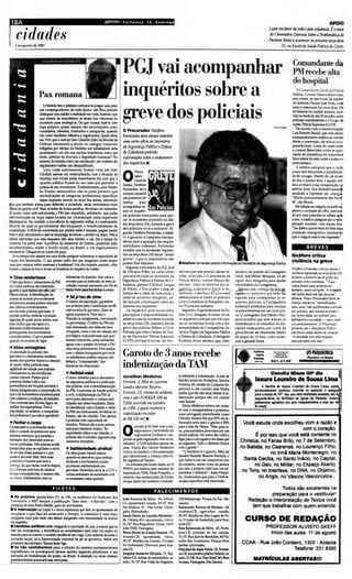 18A                                                                tJPUVU /F o rt a l e u · C E , d o m in g o                                                                                                                                  APOIO
                                                                                                                                                                                                 Lular em favor da vida, pela cidadania.              t OI _
      cidades
     3 de agostode 1997
                                                                                                                                                                                                  di> I Stmillário Ctarmst 50"" a Problemática di>
                                                                                                                                                                                                 Paclenl, Rntal a aaml"" na pr6rima ItrÇO-friia
                                                                                                                                                                                                         (5), na E",,1a dt 5oúd, Públial do Cblrá.




                                                                                     PGJ vai acompanhar                                                                                                           Comandante da
                                                                                                                                                                                                                  PM recebe alta j,
                                                                                                                                                                                                                  do hospital "
                      Paxromana                                                      inquéritos sobre a                                                                                                             O Comand ante Gerlol da Pollm
                                                                                                                                                                                                                  Militar. Coronel Mauro Benevide; ,
                                                                                                                                                                                                                  saiu onteln,. b sete horas da manhI.
                                                                                                                                                                                                                 do Instituto Doutor Josi Frota. onde
                           A História tem o péssimo costume de pregar uma peça
                        aos cmtemportneos de cada qxn: nlo lhes permite
                        distinguir rom nitidez a lt'II1idade en volta. fu.endo oom
                        que tomem de empréstimo as lentes dos vitoriosos do
                        DOIImto pata enxerg"-la. Os que ousam fazê-lo com
                        lupa própria, quase sempre d o escc rraçedcs como
                                                                                     greve dos policiais                                                                                                         estava intemado hlicinco dias. E~
                                                                                                                                                                                                                 foi baleado no conII.ito armado. ceei-
                                                                                                                                                                                                                 rido N tarde do dia 29de julho m IM

                                                                                                                                                                                                                 Aç6e TA_ Esp.rim (GATEl. ,
                                                                                                                                                                                                                                                 ,
                                                                                                                                                                                                                 policiais manifestantes e o Grupo ele

                                                                                     o Procurador Niciforo                                                                                                          De acordo com o neurocirurgilo
                        visionirios. rebeldes. &ustrados e Intríganres, quando
                                                                                                                                                                                                                 Luiz Roberto Muniz. que vem dand     o
                        No como bandidos. bêbedose vagabundos. Quem diria,.          Fmumdts drot m oiar amanJuf                                                                                                 acompanhamento médico ao corontl
                        em 1910. que o tnarUP Joio CArdido,lkier da Revolta da       tlma carta-oftcio aoSecret ário                                                                                             desde a in~m.açlo, ele estã se recu-
                        Chibata (des tinada a abolir os casti gos corp orais
                                                                                     da Segurança Pública e Defesa                                                                                               perando bem. A.wa do corpo onde
                        infligidos por oficiais da Marinha aos subalternos) seria                                                                                                                                o coronel Benevides vinha se qu~.
                        apresentado um dia nas escolas brasileiras como um           da Cidadania pedindo
                                                                                                                                                                                                                 xando de durmência foi reduzida "
                        herói.. slmbolo de bravura e dignidade humanas'r No          informações sobre oandamento                                                                                                faixa lateralda mão. entre o pulso e c
                        entanto. foi. tratado comoum amotinado, um violador do       dos inquéritos .                                                                                                            dedo mfnimo.                        '
                        regulamento militar. um desqualificado.                                                                                                                                                     O médico assegura que a curto


                                                                                     os
                           Uma vtsãc es tritamente formal viria em Joã o
                                                                                                                                                                                                                 prazo está descartada a possibilida-
                        C1ndido apenas um indisc:ipUnado. mas a situaçAo de
                                                                                             rador                                                                                                               de de cirurgia. Dentro de um prazo
                        injustiÇl real vivida pelos marinheiros fez com que a                                                                                                                                    de dez a quinze dias, a equipe m ê-
                                                                                             Ceral de
                        opinil o pública ficasse ao seu lado por perceber a
                                                                                     Justiça, Nícéforo                                                                                                           dica avaliar" a sua reccperaçêc. se
                        justeza de seu movimento. Evidentemente, num Estado
                                                                                     Fernandes, deve                                                                                                             estive r be m, flea definitivamen'-
                        de Direito democrá tico nl o se pode pe rmit ir que
                                                                                     nomear amanhA                                                                                                               anulad a a hipótese de cirurgi' .
                        reivindicações de categorias profissionais espedfi cas
                                                                                     um promotor de                                                                                                             "Muito provavelmente não havt-
                        sejam impostas através da força das armas, sobretudo
                                                                                     Justiça     para                                                                                                            ri", diz Muniz .
dos que recebem armas pan defender a sooedade, senão entrariamos num
clima de gueTTll civil, Mu, se feitas de forma padfica. deveriam ser toleradas.      acompanhar to- I .                                                                                                             Em reIaçIo ..ccãgclcN              parto   .j.
                                                                                     dos os inqu éri-                                                                                                            perior à caVidade do olho, prov0c4-
O modo como está estruturada a PM tem impedido, entretanto, que justas
                                                                                     tos policiais instaurad os para apu -                                                                                       do por uma pancada na cabeça após
reivind icaçOes da tropa sejam levadas em consideraçlo pelos superiores
                                                                                     rar os incidentes ocorridos na últi-                                                                                        o tiro. o médico assegura que a reeU-
lUerárquicos. Na verdade. a truculêrv:ia do regimento militar é o instrumento
                                                                                     ma terça-feira (29), dur ante a greve                                                                                       peração tamWm vem sendo boa.
através do qual os governadom têm bloquead o o transbordamento dlo
                                                                                     dos policiais civis e e ul üares. Se-                                                                                       "Na última quinta-feira foi feita uma
insatisfação. A fórmula encontrada por muitos deles é simples: pagam muito
bem a alta oficialidade e esta se enc&rftgl de baixaro sarrafo na tropa. NIo ~       gundo Nidforo Fernandes, o ob)eti-                                                                                          avaliaçlo tomogdfica mostrando
difícil adivinhar que esse esquema tem seWI limites. e um dia a tampa da             vo ~ ga ranti r a completa transpa-                                                                                         que o coigulo estava em regressAo".
chaleira vai pelos am. A polftica de desmonte do Estado. praticada pelo              rmoa para a apuraçA das respon-
                                                                                                               o
neolibe ralismo. expõe o tecido social. no Bras il, a um esgarçamen to               sabilidades crim inais. Femlondes                                                                                                          BREV ES
                                                                                     a ~illo que os incidentes registra-
intolerável. Qeg1oIJ05 ao fwldo do poço.
   Já no tempod05 césares era uma ilusãoperigosa subestimar a capacidade de          dos na terça-feira (29) foram " muito                                                                                       Nicéforo aitica
reação dos dominados. O que pemar ent&o dos que imaginam poder impor
                                                                                     graves" e que os responsãveis nA     o
                                                                                     podem ficar impunes.
                                                                                                                                                                                                                 violência na greve
wna pax roman.a sobre cearerees e brasileiros? Um dia rmgoios. gaulrses, altas
botamlo cabeça de fora e k-vam. as fronteiru do Império de roldão.                      Segundo o Secmário da PCJ. J    osé                                                                                      Nidforo f trMn4N critiaN onltm /I
                                                                                     de Oliveira Filho. na carta-offcio teio em que sete pessoas saíram fe.              dendo .. um   ~ido     d o Corregedor   ~ rtgi5lradA ,.. t~-jn N f29}
". Tiros misteriosos                      habitantes da plankie. Sem raios e         que sed enviad a .0 secreunc da ridas, entre elas o Comlondanle d.                  GeraL Jost H élder Mesquita, irá de-    dl.lrtlntt (J prirnriro dilJ dt grtrt dos
                                          trovOes para se deft'nder. SÓresta ao      Segu rança Públíca e Defesa da Ct- Policia Militar, coronel Maur o Be-              signar d ois de legados pau ajudar      poliriAi5 ciro t militlrm . M 'l1U
                                                                                                                                                                                                                                                  O
O tiro que feriu o corrwviante da PM
do Ceará continua tio misterioso          c:idadIo comum encontrar um Pai de         dadania, geneul Ci nd ido Vargas nevides. Além da aber tura d os in-                nos trabalhos da Corregedoria-          trimos forllm cert4$ pr~ diJ
quanto o que matou um aro, tm             Santo tom para lhe f!dwo corpo.            de Freire. o Procurador Cet4l ~de ~~~.ll. secretári0JJsL jl. de-   re:                     mo com o refIQlO~uI'il.,!!~      twrlM,v. MW' "/Ngt"&I.'14 ~
Minas Gerais. AidentiftcaçJo de                                                      Justiça deve , além de comunicar o term inou a abe rtura de procuJOS                 ('gados e o promotor que 561 0 de-     llAo,"t'ÍU mlIls n ~ tipo dt .m.s.", ..
ambos os autoresprova·elmente            .. 56 p'ros de dma                         nome do promotor designado, pe- administrativos contra 26 policillis                signa do para acompanhar os in-         llfirmbu. PIIT/I (J Procvndor (;nll] dt
esdareceria muitospontos obscuros         O din!:ito de associaçIo, garantido        d ir maiores informações sobre an- civis e Conselhos de Disciplina con-             quéritos policiais, a Correg edcrí a    lustiç/l. mesmo ti M    rtirindiuçtlts
dos Ultimas acontecimentos                lOS policiais pela Constituição de 88 ,    de mente dos inqu~ri tos.              tra 70 policiais militares.                  enfrentar.ti problemas para concl uir   m.:ris juslll. llAojusfi{ialri4m /I .titudt
                                                                                                                                                                                                                            M




en·oIvendo policiais gmistas. A          está na mira do govemo. Quer-se               Os inqu éritos se-rão instaurados      Segundo o Superintendente da Po-          os procedímenrcs em um curto pra-       dos poIirill.is, 'lIU US4T/lm ti IIT1l'W-
opiniàopública defende a p uniçJo         agora suprimi-Ia- Para isso o              para apurar a n!'Sponsabilidad e cri- liria Chi!, deleogado Evandro Alves,          zo. O corregedor JosI Hélder Mes-       qlUfor4'" d.uLu 40S poIici4is 1'•.,,4
rigorosa de- quem sacou umas, mas         Planalto se arregimenta, convocando        minal no caso do incidente- ocorrido os inquéritos policiaisque- irão apu-          quitlo acredit a qu e- nem mesmo as     dtfrnd~ /I ~ -                     ptlr/l ;mp«
tudo indicaque n10 aprovalo               os governistas. O lobby da PM não          na terça-feira (29), primeiro dia da rar os incidentes ficarão sob a l"l!'$ -       sindicAncias e os conselhos de dis-     um posícimwmt711 O Procvruor
                                                                                                                                                                                                                                    0.
demissão ind.iscriminad. dos              está interessado em defender essa          greve du policias Militar e Civil. ponsabilidade da Corregedoria (À-                C iplina instau rad os por con ta da    g4T 4ntiu 'lut O Ministbio Público ;
participantesdos mmimentos                conquista. comoo fez em relação aos        Policiais grt''istas e tropas do Gru- ra1 dos Órgãos da Seguranç Pública
                                                                                                                                                        a                greve devem 9l!'r enttrradas dentro     1140 ~ rd Cillm10 dúmtt diJ sit llllçAo. I
reiindicatórios. O povo percebe0         privilégios corporati'lstas que quer      po de Ope-raçOt's Táticas Especiais e Defesa. da Cidadania. O delegado              do pra zo de 15 dia s, como anun·       "A sociIh.dt tm um.:r mpostll
quando ~ ex   cesso de- rigor.            manter intocáveis, como aconteceu          (GATE) protagoniza ram um tiro- Evandro Alves afirmou que, aten·                    ciou o general Freirt.                  conari. sobrt nlt CilSO   M
                                                                                                                                                                                                                                               •

                                          agoracom o projetode tomar a PM                                                                                                                                                                                       ,

                                                                                                                                                                                                      --
.. VIniS contagioso                       uma força permanente. Para acabar
A ~Ieridade da puniçãodos
grevistas e o afastamento imediato
destes dos quartéischamou a atmç!o
                                          com o últimoburaquinho por onde-
                                          os subalternospodem respirar não
                                                                                     Garoto de 3 anos recebe                                                                 ~ ~Ma
                                                                                                                                                                                  ~    .:.:;        .,_.
                                                                                                                                                                                                    ~   _    .




                                                                                                                                                                                                                                UTI PSIQUIATlICA
                                                                                                                                                                                                                             " - Jra     f'O       .-uJ1
                                                                                                                                                                                                                                                               "
                                                                                                                                                                                                                                                               ••
                                                                                                                                                                                                                                                                ,
                                                                                                                                                                                                  261.6130
de quem irha pedindo essa
agilidade em relação lOS policiais
                                          faltará lo "compl"E!el'lS.lo" dos
                                          hieraras da corporação.                    indenização da TAM                                                                  .
                                                                                                                                                                                       ~.-                             lpiH'" "'Ih                    11I'• •


torturadores ou envolvidos em
crimes comuns. Pam:-e que a
                                          .. Pollda/..-obó
                                          O únicoremédiopara o descalabro            Jonathan Medeiros                         te refenmte à indenizaçã A mAe de
                                                                                                                                                           o.
                                                                                                                               Sandro mora em Fortaleza. Mariza
                                                                                                                                                                         •                        Convite MI... 30" dle
                                                                                                                                                                                       Inura Loureiro de Soun Lima .
                                                                                                                                                                                                                                                               I
presença destese até a sua                da segurança públicaé a unificação         Ferrâra, 3. filho do cearense
permanência em funções armadas é          das polícias, com a desmilitarização                                                 Ferreira, 60, reside no Conjunto Es-                         A famIIla de lsaw> Loumro de Sousa Lima, - .
                                                                                     Sa ndro Morette Bezerra                   perança e, em contato com N"dia
menos perigosa para a corporaçAo do       da PM. Anatwua da função policial
                                                                                     Ferreira, 25, t'ítima doacidente          soube que ela não teria direito l in-                   proluodamenlC saudosa, """,da 00 1"'='" • aml~
que a de funcionários incorúonnadOll      é civil. Amilitarização da PM SÓ                                                                                                             pua a missa de 30", dia. que scd c:elclnda amanhA, dia
com salários e condições de trabalho.     serve para alimentara cultura anti-        como jato FOKKER 100 di>                  denizaçlo porque nl o era casada                        sca:unda-feira. b 6b3Omin Da IgrejA da ~ AlI
Um contrastesemdúvida digno da            cidadlo das elitesbrasileiras. Estas       TAM, oco"ido em outubro                   com Sandro.                                             padameute qradoc:e aos que c:omparcc:emn a este ato
análise dos especialistas. Paraa          se identificam como Estado e véem                                                       Nádia Medeiros entrou em conta_o                     r~ crlstI.                                             4
                                                                                     do 1996. é quem receberá Q                to com a resseguradora e primeiro,
popuJação, no entanto, a companhia        na PMum instrumento de defesa do
dos primeiros ~ que nJo ~ agradável                                                  itldenizaçiJo tiO valor                   uma advogada identificada como
                                          Estado, l'IAo do cidadão. U m o)eriza
                                          a policiais com capacidade de              d, R$ ISOmil.                             O áudia dissera-lhe que 50% dlo in-
 ". Fechar o COIpO                        tirodnio. Policial não é para pensar.
                                                                                                                               deizaçlo seria pu a o garoto e 50%             Você estuda onde escolheu com a razão e
  Certamente as autoridadesterl o                                                             acordo já foi frito com a re:r   para a mãe da vítima. "Mas, para is-
  tido o cuidado de promoveruma
  m.fniIna estrutura que permiti a
  transição dos demitidos para as
                                          mas para obedecerordens. T    er
                                          capacidade o1tica é ser cidadão, e
                                          policial n10 ~ cidadlo. segundo esse
                                          raciodnio enrustido.
                                                                                     O        segu radora (contratada da
                                                                                              seogurado ra Unibanco, res-
                                                                                     ponsável pela negociação com os fa-
                                                                                                                               so, precisaríamos providenciar um
                                                                                                                               alvará judicial No outro dia volteia
                                                                                                                               ligar para a advogada e ela disse que
                                                                                                                                                                                                           com o coração.
                                                                                                                                                                                    É por isso que você está contente no
                                                                                                                                                                             Christus, no Farias Brito, no 7 de Setembro,
  novas profissões. Nlo precisa muita                                                miliares). A TAlo.t solicitou apenas da   se enganara. Todo o dinheiro fiaria
  perspicácia para se aquilatar o ntvel   .. Solidariedade sindical                  mi e. N"d ia dos Santos Medeiros          com o garoto".                                no Batista, no Cearense, no Lourenço Filho,
  de- revolta desse pessoal e o que       Oscéusquase vieramabaixo                   (viú'a de Sandro) a documentaçlo            " O herde iro é o garoto, filho de                       no Irma Maria Montenegro, no
  poded decorrer dela. Seri rrWs          quando 5t descobriuque centrais            que identificasse a criança como fi-      Sandro Morette Bezerra Ferreira, o
  produtivo e barato prevenir a                                                      lho legítimo deSandro.                    que faU na era ela comprov ar por               Santa Cecflia, no Santo Inácio, no Capital,
                                          sindicais e movimentos sociai5
  doença. do que tentar curá-Ia depois.   pn.staram. solidariedade aos                 As infonnaçOes foram dadas ao O         documento, assim como d. pessoa                     no Geo, no Militar, no Espaço Aberto,
  Seo Olimpo esU fora do alcance                                                     POVO, por telefone pelo assessor de-      (no CIoSO a própri.ll rn1e) que vai ad·
                                          grevistas. EsdndaJo seria se a aJT e
                                                                                     imprensada TAM. Paulo Pompilio, a         ministrar o dinheiro". disse Pompl-
                                                                                                                                                                              no Tony, no Interfase, no DNA, no Objetivo,
  dessas conseqUênrias. o mesmonIo        outras entidades da sociedade- rii!
  acontece. infelizmente. com 08          se omi tis5em nessa questlo.               respeito d.l5 n!'Clamaçõts de Nádia       lio. Acrescentou que para a TAM ~                     no Anglo, no Vascos vasconcelos...
                                                                                     de que Ioindlo n.o recrbera o montan-    secasoespecifico está tIC1'm do.
;!=
 ,                              F I LETES                                                                                                                                                       Todos sao excelentes na
                                                                                                            FALECIMENTOS
                                                                                                                                                                                           preparaçao para o vestibularl
 • N. pr ó. lm. quinta-feira (1). às t9h, no auditó rio do Sindicato dos                                                       2JO.Maraponga. Parque da Pu. (Re-
 Pe-troleiros. o MST lançar" lo publicaçl o "Sem terra - A Revista", com a                                                                                                        Redaçao e Interpretaçao de Textos você
                                                                                                                               """"l·
 presença de Joio Pedro Stédile, guru do movimento.                                                                            Raimun do Pereira de Mora" • 68,                    tem que trabalhar com quem entende:
 • A Im.rvençlo na Capef ~ a única espennça que rem os aposentados de                                                          Aratuba-CE. agricultor, casado.
 t1!'cuperar o que lhes foi anancado a f6rceps. A cidadania ~ uma d ura                                                        JO/(J/. Residia no Sftio lagoa de F0-
 conquista num pais onde nIo faltam dirigentes com mentalidade de senhor
 de engenho.
                                                                                                                               ra. O corpo foi trasladado para Para-            CURSO DE REDAÇÃO
                                                                                                                               onotKE.
 .Oentlstu poIltkoI estio ~o li rondus.lo de que, a menosque se                                                                Rita Raimunda da Silva · 65. Fom-                               PROFESSOR ALVISTO SKEFF
 crie um contraponto, a recorrência ao autoritarismo será cada vez mAior no
 mundo para se manter o modelo neoliberal em voga. Com saláriOlS de fomee
                                                                                                                               leza-CE, prendas d o lar. casada,                                 Inicio das aulas: 11 de agosto
                                                                                                                               3t /(J/. RuaJacód o Bandolim.6O-Pla-
 e,,-c1usão social, só a fujimorizaçlo manteri de pé os govemos. fren~ aOlS                                                    nalto da s Goiabeiras. Parque Bom
 protestosdos de baixo. VamoII fazer figa.
                                                                                                                               Jardim. (Alvorada).                            CCAA - Rua Joao Cordeiro, 1305 - Aldeota
 • S. nlo urnlnharmo. pa ra a adoça0 do sistema parlamentarista                                                                Frandlcode AaaiI Vieirl· 55. Fortale-                              Telefone: 231 .8395
 (republicano ou mon'rquico) iremOtl assistir, segundo estudiosos, a um                                                        ...cE, fundon4rio p>lb1Jro t.donI, co-
 proct'SSO de feudaUzaçlo do poder, no Bru il. A reelelçlo no atual sistema
                                                                                                                               sado, 01108. Rua Vital Brasil 56t·Bom                   MATRICULAS A• •ATASlII
 presidencialista acentuari esse retrocesso.
                                                                                                                               S""""" Pmngabo. (pu E_ l.
 