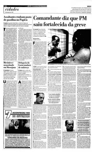 18A                                                                                                    lJPf1VO I Fo r ta l e za · CE, terça ·felra                                                                                                                                                                      MISSA
                                                                                                                                                                                                                                                                          O Arcebispo de Fortaleza, dom Clóudio Hum rntS;~ :

          cidades
         19 de agosto de 1997
                                                                                                                                                                                                                                                                           celebra amanhà (20) uma missa, às 17 1wras, eo:
                                                                                                                                                                                                                                                                      qUi/rtel doComando Geral para marcar o retornodo
                                                                                                                                                                                                                                                                    coronel Mn /lro Bener.lides ao comando da Corporação.



   Assaltantes roubam posto
   de gasolina no Papicu                                                                                                   Comandante diz que PM
   o posto degasolina Verdes Mares, no bairro do Papicu,foi
   asssaltado ontem por três homens quefugiram levando R$ 20 mil elltre
   dinheiro e cheques. Os ladrões usaram umSantana roubado.
          rês homens armados de revôl-                               lo: HTZ-261O.
                                                                                                                           saiu fortalecida da greve
          veres assaltaram , ontem, o
          posto de gasolina Verdes Ma-
                                                                        Os lad rões depois qu e tomaram
                                                                     de assalto o Santana, para despistar,
                                                                                                                           o coronel MnII~fiBf?IIerl'id.esd
                                                                                                                           disse ql/e a PM Slllll orla eCl a
                                                                                                                                                                                            J""""'""J- -'
                                                                                                                                                                                                I
   A!S, da Organização Sobral & Palácio,                             retiraram as placas originais, colo-
   na avenida AlbertoSá, 246 bairro do
                             ,
                                                                                                                           dagreve. O Comandantel'tl/ta
                                                                     cando-as no seus lugares as de um
   Papicu (Zona Leste de Fortaleza), e                               Lada Niva com as quais o veiculo foi                  aman/ui ao trabalhodurante
   fugiram num Santana vermelho rou-                                 abandonado após o assalto ao posto                    pisitadedom Cláudio Hummes
   bado, levando R$20 mil entre d inhe í-                            Verdes Mares. Até à noite, a Policia                  ao Quartel doComal/doGeral .
   ro e cheques. Quando a Polícia che-                               ainda não tinha pista do parade iro
   gou os ladrões haviam escapado. O                                 dos assaltantes, mesmo com as dili·                   EDV ALDO Fl uto
   San tana de placas HUJ-.0739 (frias)                              g êncies feitas por compo nen tes de                  Su~ito'      para po licia
   foi encontrado abandonad o, mo-                                   dua s gua rnições do Batalhão de
   mentos depois, nas proximidades do                                Choque da PM.                                                eridcno dia 29de julho,durante
   Hospital Geraldoz Fortaleza.
      O assalto aconteceu por volta das
   10 horas. Os ladrões, apa~ntemen­
                                                                        Dois homens, também armados
                                                                     de revólveres, assaltaram, ontem, o
                                                                     posto de gasolina Segol. na avenida
                                                                                                                          F       o confronto entre policiais qut'
                                                                                                                                 participavam da grt' ve e os poli-
                                                                                                                          ciais dos grupos de elite da PM, o co-
   te jovens, renderam as pessoas que                                Rui Barbosa, 2929, no bairro de Joa-                 ronel Mauro Benevides, Comandante
   se encontravam no posto, inclusive                                qu im Távora (Zona Leste). e fugi-                   da PM, afirmou que a gn>ve não dei-
   dois frentistas, e numa ação rápida                               ram levando RS800,00. Os ladrões                     xou seqüelas na hierarquia e a disci-
   se apod eraram d o d inheiro e d os                               ren deram o frentista Cláud io Ro-                   plina dentro da PM, Pelo contrário,
   cheques que estavam num cofre. O                                  berto Patrício e o 'ligia Carlos Félix               para ele, "a tropa saiu mais Iortele-
   mon tante roubado , segundo ap u-                                 de Almeid a. Um dos assaltantes é                    dda" por que conseguiu reverter um
   rou a Polícia, fazia parte d a rend a                             alto, moreno, vestia calça jeans e ca-               quadro desfavor ável. Mesmo debili-
   do final de semana. A Policia foi in-                             misa branca. O outro é franz ino e                   tado fisicamente, ele anu ncia para
   formada ainda de que o Santana no                                 ves tia bermuda . Os dois fugiram                    amanhã seu M Omo ao trabal ho.
   qual fugiram os assaltantes, tinha                                em direção a avenida Pontes Viei ra.                   Ontem, depoi s de fugir durante
   sido tomado de asssalto. sexta-feira                              O caso foi registrado na Dele ga cia                 20 dias das en trevistas - por conta
   passad a, à noit e, no bairro da AI-                              do r DP ( Aldeo ta) . qu e se encon-                 de uma decisão médica, garante ele
   deota. As placas originais do vefcu-                              trava de plantão.                                    - Mauro Benev ides , t'm e ntrevista
                                                                                                                          ao O PO l 'O, falou da conseqüências
                                                                                                                          do movimento grevistas. das lições e                                                                                                                                                                              I
   Mecânico é
   ,',
                                                                     Delegacia do                                         do que aconteceu no dia 29 de julho
                                                                                                                          - " a terça-feir a negra".                              • Comandante da PM, coronel MauroBenevides. mostra ferimento causado pelo tiro que levou durantea greve
   assassinado                                                       IcaraÍ mudará                                        o POVO · Coronel, pasr-aJos 20 di<ts do                 TeU,  me apan hou e foi a procura de                  CP - De qU 1_Jrflu a dni'ldo dl' L
                                                                                                                                                                                                                                                  l'm                    'Olá-lo,              aIguns po rcrars também entrassem,
                                                                                                                                                                                                                                                                                                           , '      ""
   em Messejana                                                      de endereço                                          mciâ l" fr cur o :ie ll(III.~)1I ferido,
                                                                                                                              mte            ll!l,,,
                                                                                                                          qual o !'S/lido de smidl'do s."I1/mr?
                                                                                                                                                                                  um   carro para me socorrer.                          afu.. .tá-locampld alllt'fr/f dl'pr.lÍS dll i/lei m-
                                                                                                                                                                                                                                                                                        a
                                                                                                                                                                                                                                          tl'? O St'II1IOTtomlll/ pari ' ,,/Sta dtrisiJo?
                                                                                                                                                                                                                                                                     !
                                                                                                                                                                                                                                                                                               naquela paralisação.
                                                                                                                                                                                                                                                                                                         "

                                                                                                                          Coronel Benevides · Estou me sen- OP - O senhor ptrcr/.lru que /~IVÜ' sido                                                                                           OP • O Govw ro federalagorlJ discute.
   o mecânico Francisco                                              o dono pedil.o préd ía onde                          tindo bem. Ma... os médicos recomen-
                                                                                                                                             .
                                                                                                                                                                            btllrodtl ~
                                                                                                                                                                                                                                          CB- Participei da decisão, mas a de-
                                                                                                                                                                                                                                          cisãofoi uma decisão médica. Aequí-
                                                                                                                                                                                                                                                                                               UmIJ proposta  de desmJlitlJri2A piodJl
   Ademir Virira, solteiro,foi morto                                 funciona a Delegacia do 22" DP                       dam que eu tenha ainda alguns dias CB - Eu ti~h a sentido ~m i ~ pact~,                                                                                              guntnÇQ. Qual a opinúJo do 5nÚlor som
                                                                                                                                                                                                                                          Pe médica que me acompanha achou                     OiJ.SSunto?
   com u'll ti'R.;~~!l?VÓfvtT no peito.,                             (l cara ít na Região                                 de repouse. para qut' termine a medi- mas atéentão eu não sabia se tinha s                             i-       qut' eu devia ficar em um lugar qut'
                                                                                                                                                                                                                                                                                               (B - Esteé um assuntoque esta sendo

                                                                                                                                        "
                                                                                                                                           ~ , no <tlmlt'Ç o, I 0lnCl ..... do~um ~ ~ . ~ ~ ~~ ::I _ ,. ~ .~ ;; ;; tli ;'3 Il 'l'1l i
                                                                                                                          caç• o ora . u..ol;o                       '                tíroouaualcueroutracoísa Ã
   qlumdo se encontrava nocampo                                      Metropolitana de Fortaleza. O                                                                          ,U          •   •       W '
                                                                                                                                                                                                                                        , n .iR, fRft-~ m~bjJ g ~ mm..Cu~~~_ ;.,               estud.;oo pelo Governo federal. Deve
                                                                                                                          muito remédio. Ainda sinto um pouco o soldado me falou: "coronel. o se-                                         me ra-uperar da~ lesões qut' sc frt. O .;
   doCruzeiro em Messejarla. O                                       delegado está a procura de ol/tro                    de tontura, mas i....so éresuha do dos re- nhor foi atingido". No perrursodo lo-
                                                                                                                                               .
                                                                                                                                                                                                                                                                                               ainda passar pelo Congresso Nacio-
                                                                                                                                                                                                                                          médico achou que eu teria qut' ficar
   crime OCOffi'1I em meioa uma                                      ímóoeí. 0 22' DP foi                                 médios e também porque eu perdi cal do tiro até o hospital. foi que ele                                                                                              nal ~ uma polênuca que deve perdu-
                                                                                                                                                                                                                                          em completo Il'pouso, que não rece-
                                                                                                                                                                                                                                                                                               rar ainda por algwn tempo. Então não
   discussãosobrefutebol .                                           inaugurado em 1982 •                                 muito sangue, e o organismo ainda viu qut'eu estava sangrando nas costa                                         be sse muitas visitas, para que isso
                                                                                                                                                                                                                                                                                               cabe a gente avaliar esta questão. A
                                                                                                                          não recuperou completamente. Ainda e me disse: "coronel,o senhor foi atin-                                      não influenciasse nega tivam ente na
                                                                                                                                                                                                                                                                                               PM está aí ao longo do século, viven-

   U        ma discussão sobre futebol
            termi nou num crime de
            morte, domingo à noite, no
   campo do Cruzeiro, no Parque San-
                                                                     A
                                                                               Delegacia d o 22 ~ Dist rito
                                                                               Policial (lcaraí), na Região
                                                                               Metropolit ana de Fortale-
                                                                     za, de pois d e 15 anos, vai mud ar
                                                                                                                          estou debilitado e sinto, prinopalmen- gídocoro um ríro nascostastambém".
                                                                                                                          te quando faço um movimento mais
                                                                                                                          brusco um poucode tontura. Devoes-
                                                                                                                                  ,
                                                                                                                          tar ai com 80' . da capao dadc física.
                                                                                                                                          %
                                                                                                                                                                            OP · Ci>n'lId, o sennor sallt' quem di.~pa­
                                                                                                                                                                            1011 o lira que oatingiu?
                                                                                                                                                                                                                                          minha recuperação.
                                                                                                                                                                                                                                        OP • Pa.;,<.tJJ,!S !'S /!' tempo. qU<lI $U<I am -
                                                                                                                                                                                                                                                  <
                                                                                                                                                                                                                                        liaçàll do mOllÍmnrto gm lÍ     s/a?
                                                                                                                                                                                                                                        CB• A princípio , faço uma a valiação
                                                                                                                                                                                                                                                                                               do fardada em prol da segurança pú-
                                                                                                                                                                                                                                                                                               blica. Acho que vaicontinuar assim. E
                                                                                                                                                                                                                                                                                               não vai ser de uma hora para outra
                                                                                                                                                                                                                                                                                               que a PM vaideixarde ser fardada pe-
   ta Maria, em Messejana. quando o                                  de endereço. O prédio que está lo-                                                                     CB- Eu não se i. Mesmo porqu(', fui
                                                                                                                          OP - O scntsor ailld., ~1I 11' d""'tl:n âa~       fe rid o pelas costas, Não sei dizer se                     negativa. Foi um fato inédito na Poli-                 ra ser outra instituiçio sem fan:Ia .
   mecânico Francisco Ademir Vieira,                                 calizado na pracinha , próximo ao
                                                                                                                          1111 md" iS'/utrdJl_                              foi policial militar, policial civil, ou                    cia Militar do Ceará . Na minha avalia-
   24, foi atingido com um tiro de re-                               Clube, é alugado ao Estado. Agora                                                                                                                                                                                         CP - frpoislUtudiJ que hol/rIt, qlJIl1 a ~
                                                                                                                          CB - to que eles chamam, pare«', de outra pessoas gut' estivesse partici-                                     ção foi somente um dia. Issocomt'ÇOu
   vólver no peito esquerdo disparado                                seu proprietário pediu o imóveL O                                                                                                                                                                                         aml~ sobrf as mudlJlIf4S friJiJs rJlI ~
                                                                                                                          It'targia. Nilo perd i os mO'imt'ntos pando do movimento, Não sei pre-                                       pela manhã, e à tarde jáestavasufoca·
   por José Faustino Bent Filho, 20. A
                             o                                       delegado Ribamar lemos comuni-                                                                                                                                                                                            gura públíaJ diJ EsItJdo. NiJlJ 9triiIhonI
                                                                                                                                                                                                                                                                                                   ttÇQ
                                                                                                                          do braço, mas ele (apont.lndo para o cisar se foi alguém qut' atirou deti-                                    do por nós mesmos, pela PM mesma.
   vitima ainda foi levada para o Insti"                             cou o fato ao Supe rintende nte d a                                                                                                                                                                                       Ik mroaJÚlrOS rumos IJ smm seguidos? •
   tuto Doutor J Frota, Unidade de
                   osé                                                                                                                                                                                                                  Isso é passado, eu acho que não deve                   CB - Nós estamos no rumo correto.
                                                                     Po1fcia Civil, Evand ro A1vt's, que
                                                                                                                                                                                                                                        nem ser registrado na históriada PM,
   Messejana, onde deu entrada sem                                   deu sinal verde para ele conseguir                                                                                                                                                                                        A nova estru tura da segur ança pú:'
   vida. O acusado, ao tentar fugir, foi                             al uga r ou tro pré d io. Até ontem ,                                                                        " Como cidadãoapl(Judiria                             OP - Corontl, com 25 anos dl' sm.oiço, o               blicado Estado que esta sendo efeti"'·
   preso por PMs da RP     -582 comanda·                             contudo, ainda estava indefinido o                                                                            a decisão do Comandante                              stnhor niJll aeJUl qltf (I mlJl'imrnto aN/014          vada pelo general F~i~ está no ru·...·
     a pelo sargento Femira e encami"                                novo local onde deverá funciona r                                                                                                                                  Q prilldpiodJl !limrquia dnrlrodJl PM?                 mo certo. Esta havendo uma rees· :
        do para a Delegacia do 6" Distri·                            a Delegacia do 22" DP. "O delega-
                                                                                                                                                                                     da PM emir aolocal e                               (B - Re   almente, um movimentocomo                    truturação geral. O Governo tem in- {-
      Policial (Messejana), de plantão, e                            do está a procura de um préd io",                                                                            tentado, atr(Jvés do diálogo,                         este vai de encontro as duas pilastras                 vestido na perspectiva de obter re-
     utuado em flagrante . Ele con tou                               disst' um policial de plantão. A De-                                                                                                                               mestras da na;;sa organi7       ~o, qut'é a            sultados na melhoria dos serviços, !;.
    m depoimento que está arrependi-                                 legacia foi inaugu rada em 1982.                                                                              abafar aquele momento. E                             hierarquia te'a disciplina. Uma institui-              isso vai aoontt'«'r.
     a de ter praticado o homidd io, O                               Mesmo contando com o gabinete                                                                                  fari(J hldo IIov"mente."                            ção que é movida pela hierarquia e                     OP - O ~n ltor tornou·Si ptTSOllllgenJ....
      orto era filho de FranciscoChagas                              do delegado, salas de comissaria·                                                                                                                                  di. ;riplina não pode sofrerfJtos como
                                                                                                                                                                                                                                           <
                                                                                                                                                                                                                                                                                               ct'll /ral do ml'VÍmmto dt gm't no EsIl2' .i:
     leua e de A u ~1ina Rosa Viera, mo-                             do e cartório, além de du as celas, o                                                                                                                              estes. Naquele momento houve uma
    adores na travessa Nova Assunção,                                p réd io já não vinha oferece ndo                    braçoesquerdo).lindilestá um pouco                     berildamt'nte t'm mim ou quem foi,                     quebra da disciplina e da hierarquia, É
                                                                                                                                                                                                                                                                                               do. O sm hor Sf considera u m mártir
                                                                                                                                                                                                                                                                                               di<tntfMsla sitU<lçàll t0d4?
                                                                                                                                                                                                                                                                                                                                        ",.,
     IN, em Messejana.                                               cond ição de segu rança.                                                                                                                                           tanto que nós, o alto esca1.lo da PM,
                                                                                                                          lento, adormecido, Sinto um pouco                      Eu só qut'ro dizer que com tudo is·                                                                           (B - Não. Eusou apenas uma vlliIna"'"
                                                                                                                                                                                 50... (Emocionado, o coronel para a
                                                                                                                                                                                                                                        juntamente com a maioria da tropa,
                                                                                                                          de dormência no t:>rJço, principal·                                                                                                                                  ocasional daque le momento. N.lo'· "'
                                                                                                                                                                                 entrt''ista, Só volta a falar após aI·                que foi fiel, sufocamosestelevante. Ea                 sou nenhum herói. Herói fomos lo- ;',
                                                                                                                          mente nestl'!> doi.'" primeirtlS dedos-
                                                                                                                                                                                 guns momen tos). Durante toda a                        tropa part'«!' que voltou até ma is forti-             dos nós. Foi a Polícia Militar do Cea·
                                                                                                                          o mínimo e o anular. Mas o resto t'1'tá
                                                                                                                          normal. Ainda com um poucode dor,                      minha vida, trabalhei para chegar                      ficada, porque a própriainstituição su-                rá, foi o Secretário da Segurança     Pá.
                                          ACONTECEU NO                                                                    mas uma dor localizJda.                                010 posto máximo da instituição, e
                                                                                                                                                                                 nunca t'sperav.l passar por uma si-
                                                                                                                                                                                                                                        focou ea caboucom o lev.mte.
                                                                                                                                                                                                                                        OP • Os senhortS amlintJOm, /10 dÍlI ali'
                                                                                                                                                                                                                                                                                               blica, foi o Gove~o do Estado, qu;.
                                                                                                                                                                                                                                                                                               teve poder de decisão, teve coragt'lW'
                                                                                                                                                                                                                                                                                                                                         f
                                                                                                                          OP • O :w"lwr lembra ( OIUO aconll'ct·".               tuação desta.                                          /tr ior 110 confronlo, que pudessf /uJl'er             de tomar a decisão certa. Adecisão f
                                                                                                                          Nos primriros dLl lrl ros, o st'" lwr est,ml
                                                                                                                                             <'                                                                                         qUlllqurr mllTlÍlltt'tltaçiJo na Itrça-fríra?          foi uma decisão certa que serviu d~ 'f
                                                                                                                          próximo à /flIII( d di rt'1'iStdS d" ,,!'(n ldll       OP- QW  ltldoO :õrnl1Or {roIla asatiMdadt!;?
                                                                                                                                                                                                                                        CB • Não. Até porque fi() dia anterior        ,        marcopara o fim destaonde de greve
                                                                                                                          BlIriJo di Stlldarl . O qru lICO/rl!'c!'u "            (B -  Por mim, já esta'a voltando ho-
                                                                                                                                                                                                                                        por volta das 19h3Omin, t'uestava com                  nas policias do Brasil.
                                                                                                                          partir dlli?                                           je (ontem). Mas os médicosdisseram
                                                                                                                          CB- Da banca de ~v is ta s , entrei no                 qut' era melhor esperar um pouco
                                                                                                                                                                                 mais, que eu poderia aproveitar a vi·
                                                                                                                                                                                                                                                                                                 "Naquele momento houve
                                                                                                                          carro do Comando que t'Stava t'Sta-
                                                                                                                          cionado em frente 11 b.lnca. Ped i ao                  sita do Mcebispo dom Cláudio                                                                                   uma quebN da disciplina e
                                                                                                                                                                                 Hummes, Quero, inclusive, salientar
                                                                                                                          motorista qut' desse partida t' saisS('
                                                                                                                          de lá . Só qu(', talvez por contild.l si·              que t'sta visita já t'stava acertada                                                                           d" hierarquia. t tanto qw
                                                                                                                          tuação emocional do motorista, ele                     bt-m antes do incidentecomigo. Mas,                                                                            nós, o ,dto escalão da PM, .
                                                                                                                          tentou umas três vezt'Se n.lo conse-                   é um bom dia para eu voltar. Irei re-
                                                                                                                                                                                 tornar aos poucos. Vou 'oltar mais
                                                                                                                                                                                                                                                                                                juntamente com a maiom ' t
                                                                                                                          gui u. Então, nem l'sperei as novas
                                                                                                                          tentativa- (' sai do carrot'm direção a
                                                                                                                                     ...                                         na partt' burocrática.                                                                                            da tropa, quefoi fú~      )
                                                                                                                          calçadJ do outro lado da rua.                          OP - D UM Il /( otempo qllfOsmhor ~ tf­                                                                         !1Ufocamos este levante."    ,
                                                                                                                          CP - Em dir"iJo à mxndrdofa de f'd cu-                 f'l' ajaS/lido surgiram rll1rios roa/os qlU o

   .
   ,
   ~     11 M.- .e-C_...... t::lfl'ooolltl - . . . . . • . - - ·.t.mUf'tiMll lIJfJYEN11JVC".  .
                                                                                                                         io na at'fflida dd AboliçiJo?
                                                                                                                         CB - Exatamente. Aminha intenção
                                                                                                                                                                                stnllOr udo ltauiJt sidoferido. QUf saia
                                                                                                                                                                                 U/111I jogada df markflillg do Gortmo.
                                                                                                                                                                                                                                        partt' da d i~ toria da Associação dt'
    I    """""'" ·11 REDE: /NTEANEr'". ,.....f"I. . ._ . <v#Ip>hof EdtoIIt> So:rdM.,.... li A ..                                                                                Comoo S II/lOr l"f t'Sla qU
                                                                                                                                                                                              I'              fStdO?                    Cabos e Soldados e eles me garanti·
   .'    01_     _     ,,--.""0.    OholIio,..,."...poou        1lJMJAÇJo DGnJRJSMO, ES1'ORTt                            era chegar aquele muro bilixo qut'
                                                                                                                                                                                CB • São comentários maldosos, in-                      ram gue não haveria nem mesmo a as-
         6UZElt.-..... /"fIo               ~''''.F                    o. N~e-                                            tt'm na re'endedora e m(' proteger.                                                                           sembléia, que estava marcada para o
                                                                                                                         Sóque antesde cht>gar ao muro, sen ti                  fundados. Eaté maliciosos. Não é da
                   CONCURSO DE REDAÇÃO                                                                                                                                          minha pt>rsonalidade. Nem é próprio                     dia seguinte pela manhã. Euavaliava
         Todoli os~ " Prcfcilllrl de FortIIcz.t" _~ da FUNDAÇAo CUL
                                                                                                                         o impacto nas costas, que me 1 t''ou
                                                                                TlIR.AL DE                                                                                      da ~ ri t>d ad e com que o Governo do                   que nada iria acontecer.
         T1JRJSMO E LAZER DE FORTALEZA. pror!'lO"'c lIIJl COlKW"J(l de fc4lçlo com .                                     com violência ao solo.
         (1l.IIidldc de ineentivu OS;ovCllf' ditlcit Me de eJCtCYcr bem. A eIl mplo do que
                                                                              c                                                                                                 Estado trata das coisas, jamais iria                    OP - Hout'f UIIl t'TrodfarnliaçiJo?
                                                                                                                                                                                                                                                   ,
                                                                                                                                                                                                                                                   '
         ~ 110 _           ~. o COL.l:.oIO 7 DE SETEMBRO foi o pandc Y ~.                                                OP - OuJe a((l/rlt'(f" ll'slt'fi'I'J ,~                permitir qut'coisas comoesta aconte-                    CB - Não houvt' t'rro de avaliação.
         conqulSWldoos t·c l· lua-a.As llunaAnaCula Rótoeode OliveiraW LUGAR)                                            CB - Eu já estava bem próximo à cal-                   cessem. Isso não tem sentido, é fruto                   Foi a própria situação do momento
   0,
   ,:    ~_~tcma"os'SA M
                     E ~; ~ ~~Oonçalva (.3' W GAR) com a
                          '                                                                                              çada do outro lado. É tanlo que cai                    de uma menle deturpada. Se alguém                       que fez com que aquilo acontecesse.
         '.........      - , .......... orun os .. ..-. _ -.ues. A a1l11l1 Ana c.rt. teOCbcu
         da mIot do .i<:e-Jftfeito. Or, Mlrton c.mtnit. como pr!m io. wna pllQq'Cm                                       bem perto da calçada e bati, ou me-                    disse is..o, foi no mÚlÍmo leviano. rs..
                                                                                                                                                                                            -                                           Aprópria imprensamostrou que não
         ~ Fonalem-RIO-Fott&Icu. Putic~ lin4I do evento o Or. O Audio ~ira.                                              lhor suponho, que minh.l cilbt.'Ça te-                 500 não é aliludt'do Governo, qut' tt'm                 havia só policiais militares, tinham
         ~ide l'llc daFWM1açIo CUl turll e o dimordo 7deSclcmbro. Or. Ednil0 So6Jn.
                                                                                                                         nha batido no meiv-fio. Quando cai,                    demonstrado Soer um Go'emo trans·                      outros setOA!S envolvidos que de ~r­
            , ..., 1.· , ,, . ....... , I" .. " . 1"" 1'   1.111'    " " .. 7 ....· , '· ' n h, ,, . ,, '"    h.
                                                                                                                         o soldado Simpllcio. qUl' me socor-                    parentee I'Spon. .ável.
                                                                                                                                                                                                      «                                 ta maneira influenciaram para que
_ _"-- - - - - - - - - - - - J
 
