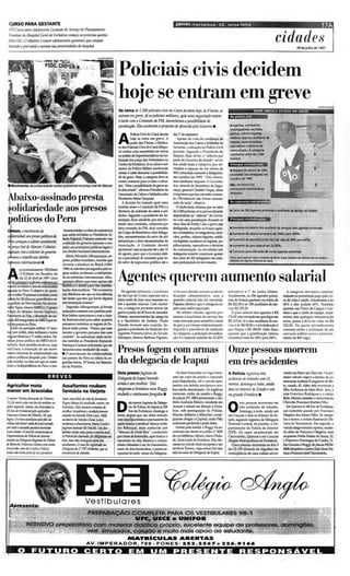 CURSO PARA GESTANTE
  01 Curso para Adoltsa'nte Gestantedo Senriço de Planejamento
  Familiar do Hospital Geral de FortalaA cvrneça ruz próxima quinta-
 feira (31). O objetivo t reuniradolt."Sa7ltes gestantes queestejam
 frr.LIldo opré-lUltal e"WTam nas prorimiMde:s dohospital.
                                                                                                                                                                                                                                                   cidades        29 de julho de 1997


                                  1 1 __ .. ..1lN      rw "'t.~i                  --
                                              PO E. CHÕi IE~ " _
                                                D
                                                                                                              Policiais civis decidem
                                                                                                              hoje se entram em greve                                                                                                                                                             "


                                                                                                             os cerca de 2.200 policiais civis do Ceará decidemhoj , às 91loras, se
                                                                                                                                                                       e                                                          QUEM AMEAÇA ENTRAR EM GREVE
                                                                                                             entram emgrere. J os policiais militar após Imlil negociação ontem
                                                                                                                                 á                   es,                                               Na policia d .... U
                                                                                                             11 tarde com o Comando da PM, descartaram apossibilidade de
                                                                                                             paralisa(lio. Eles aceitaram a proposta de oferecidn pelo Catemo•                         • Agentes.comssérics,

                                                                                                                       PoIkia Gvil do Cearádecide
                                                                                                                                                                                                       investigadores. esaivlies.
                                                                                                                                                                                                       peritos. odonto-legistas,
                                                                                                                                                                                                                                                                                              .
                                                                                                                                                                                                                                                                                              ,
                                                                                                                                                        dia l°d e setembro.

                                                                                                             A         hoje se entra em gre·e. A
                                                                                                                       partir das 9 horas. o Sindica-
                                                                                                             todos Policiais Civisdo Ceará (Sinpo-
                                                                                                                                                           Apesar do voto de confiança da
                                                                                                                                                        Associação dos Cabos e Soldados ao
                                                                                                                                                        Governo, a situação na Políàa Cívíl
                                                                                                                                                                                                       méditos leglsW,. auxiliares de
                                                                                                                                                                                                       legistas. papilcsccpetes,
                                                                                                                                                                                                       operadotes e técnkcs de
                                                                                                                                                                                                       romunkeçêc, Acategoria
                                                                                                                                                                                                                                                                              tv
                                                                                                             à ) realizauma assembléia em frente
                                                                                                             ao pn!dio da Superintendénc:ia da ins-
                                                                                                             tituição (na praçados VoIWltários no
                                                                                                                                                        persiste. Segundo o Presidente do
                                                                                                                                                        Sinpoci. Elias Alves, o "silênciopor
                                                                                                                                                        parte do Coverro do Estado" revel-             ........
                                                                                                                                                                                                       reoeesenta cerca de 2.200
                                                                                                                                                                                                                                                                               •-
                                                                                                             Centrode Fortaleza). Já os cabos e sol-    teu ainda mais a categoria que rei-            Principal re i....indicaçáo
                                                                                                             dados da Políàa Militar resolveram
                                                                                                             ontem à noitedescartara pcssíbilida-
                                                                                                             de de gm-e. Hoje a categoria deve se
                                                                                                                                ,
                                                                                                                                                        vindica o repasse de um abono de
                                                                                                                                                        50% concedido somente a delegados.
                                                                                                                                                        em outub ro de 1995. "Não obtive-
                                                                                                                                                                                                       •Repasse do abono de 50%
                                                                                                                                                                                                       concedido aCI5 delegados em
                                                                                                                                                                                                                                                                               •
                                                                                                                                                                                                       outubro de 1995                                                                         "
                                                                       'I'                                   reunir somente para avaliar a situa-       mos nenhuma resposta. O Ccverna-
                                                                                                                                                                                                                                                                                •
                                                                                                                                                                                                       -
 • Movimento de solidariedade recebe assr'twtt.nas na praça José de Alencar                                  ção. "Masa possibilidade de gm- es--e      dor, através do Secretário da Segu-            Ok.: Na ~ CMI                                                                          "




 ~
  I . aIXO-aSSma d Opresta
        .
                                                                                                                                                                                                       pHmoIneam ttatwJlwndo 05
                                                                                                             ta descartada", afi.noou Presidenteda      rança. general Cândido Vargas. disse
              .                                                                                              Associ.ação de Cabos e Soldados.cabo
                                                                                                             HumbertoSeImo Torqw to.
                                                                                                                                                        à imprense que iria conceder aÚInen-
                                                                                                                                                        to. Oficialmente não fomos comuni-
                                                                                                                A decisêc foi tomad a após uma          cadode nada", observa.                         Na seg urança nos presldlos

  olidariedade aos presos                                                                                    reunião entre o Comando da PM e a
                                                                                                             diretoria da entidade de cabos e sol-
                                                                                                                                                           O sindicalist.a informa. que os cerca
                                                                                                                                                        de 2200policiais cívís provavelmente           • certa de 2% Agentes prisionais e aUXl1iart'S de servil;o do Estado
                                                                                                             dados. Segundo o presidente da As-         responderão ao "süêndo " do Ceve-
 ~olítico~ do Pem                                                                                            sociação, ficou decidido que será for-
                                                                                                             mado uma comissão, composta por
                                                                                                                                                        no com uma paralisaçãodurante os
                                                                                                                                                        cinco diasde Fort:aI. Caso a greve ~
                                                                                                                                                                                                       Prin cipai s   reiyind~

                                                                                                                                                                                                                                                                                              ,
                                                                                                             dois coronéis da PM, dois coronéis         deflagrada, cruzarãoos braçosagen-             • konomia do salário doa auxHares de ~os com agentes prisionais;
 otrtem. omatimento de                                        imentoinidou a coleta de-assinaturas
                                                                                                             do Corpo de Bombeiros. dois delega-        tes, comissários, investigadores, escri-
 _J : J~ J "./ . """ flnl"I'.Il<:        '"""".:....... .1_   que serão ewíadas ao PresidenteAI·                                                                                                       • Aumento do abonotarcerário de 100% para 200%:
 ~ 1UU'1UtUUC .... ..' r ' ••~-.         t""~.""""" IW        bertc Fujimori. o abaixo-assinado v   ísa      dos, representantes do setor de ad-        vães, peritos, cdcntc-legísres médi-
                                                                                                                                                                                         ,
                                                                                                             ministração e dois representantes da       cos-legistas. auxiliares de legistas, pa-      • Aumento do pen:entual do risco de 'lida de 40" para õO" :
 PC1ll romeç.rll acvktarassmafuros                            a solicitar do governoperuano o res-
 ,J1mJÇQ J~ de Altncar. O afuixlr                             peito aos principios juridicos legais e
                                                                                                             Associação. A Comissão deverá
                                                                                                             apresentar uma propostaaté o dia 15
                                                                                                                                                        pücscopístas, operadores e técnicos
                                                                                                                                                        de comunicação. As atividades nas
                                                                                                                                                                                                       • Aumento do piso salarial em 22,45%;
 a::f;illadCl oisa asolicitardo gtm.711O                      aos direitos hU1IJ.1lO5 internacionais.
                                                                                                             de agosto, para que o Governodefi-         delegadas estarão suspensas apesar
                                                                                                                                                                                                       • Concurso para adm~ de novos agentes prisionais.
 ~IO orespeitoaos direitos                                       Mário Miranda Albuquerque, ex-              na o percentual de aumento para to-        dos cerca de 365delegados não esta-            FoiI~; ~ do C6boI t             Soll:UdaIdi F'Mdo c--. ~ doi ~ CílOs do fmdo.
              .              .       .                        preso político brasileiro, recorda que                                                                                                   ~doIA9fnm~do~
 h   ltaJIO'S mtenraClOllillS .                               durante a ditadura no Brasil (1964-            do setor de segurança pública até o        rempartiàpando do movimento.
             proximadamente l5h3Omin                          198-1)oscidadãos perseguidos pelo re-
             (17h3Omin em Brasflia) do
             dia 22 de abril de 1997 cerca

  O;~ ~'~ Q! ~é' ~'aa5 íMnifes.. '
                                   :
     M UJA ~ .. ......J;"; ~ ;c rnHjtID:s~
                                                              gimemilitarl"t?a.'berama!'Olidaried.l-
                                                              de de entidades intemacion.ais. AIbu-
                                                              querqueafuma que essesapoiossão

ta - no Peru, O objetivo da opera_ taçôes democrãbcas, "Há momentos
                                                                                                             Agentes qt!~r~J!t>ca~~nto s~!ªº!;ll
                                                                                                                         f.                                  . • 0"''",   r'      _k- ~l.    ~ õ?                   _•   .,.,    ~      ".       r          ,
                                                                                                                                                                                                                                                                                                  ·1
                                                                                                                Os agentes prisionais e auxiliares      o Coverro decidiuatender as 1l'Í  "Ín-       retroativo a } O de junho últim o.                  A catego ria reivindica também .:'
~ésoltarn pesooas mantidas como                               nas ditaduras em que as trucuIencias           de serviço do Ceará espe ram até a         dlcações admini strativa, mas a               Atualmente, os 296 agentes prisio-               reajuste no percentual pago pelo ris- ,I ·
niéns há126di.as por goerríêeíroses-                          são tintas que tem que   ha'er algwna         meia-no de oo;e uma resposta so-
                                                                                                                      ite                               ques tão salarial n ão foi atendida.          nais do Estado ganham em tomo de                 co de vida e saúde. Atualmente é de «  .
~ta do Movimento Revoludo-                                    ffiOirnentação exterior-o                     bre a questão salarial. Caso contra-       Papaleo afinnou que a categoria es--          R$ m.oo     e os 188 auxiliares de ser-          40'% e eles pedem 60%. Também 'r.
rupo Tupac Amaro Q.OOA). O grupo                                 Segundo Albuquerque, já foram               rio, a categoria promete entrar em         pera uma saída negociada.                     viço RS 255.20.                                  querem um Plano de Cargos e Car· ·/'
edgía do ditador Aberto Fujimori,                             realizados contatescom partidos poli-          gm'e a partir da 00 horade amanhã.            No último sábado, agentes pri-                O piso salarial dos agentes é RS              reíra e que o chefe de equipe. atual-)
Presidentedo País a libertação de cer-
                    ,                                         ecos latinosamericanose com a Anis-            Ontem, representantes da categoria         sionais e auxiliares de serviço ha-           176.00, eles reivindicamque fiqueem              mente sem qualquer remun eração
caHe-lOO integrantesdoMRTAquees-                              tia lntemad onal para saber quantos            e o Secretário da Justiça, Paulo           viam marcado para amanhã o iníd o             R$ 215 Já o dos auxiliares de ser-
                                                                                                                                                                                                             .00.                                      extra, passe a tê-Ia no valor d e RS'
la~ am presos no Peru.                                        peruanos contrários ao regime de Pu-           Duarte , tiveram uma reunião. Se-          da greve por tempo indeterminado.             viço é de RS 98.00 e a reivindkaçâc é            203,00. Na pauta reivind icat ória
  Saldo da operaçJo militar. 17mor-                           jimoriestão presos. "Parece que nem            gundo o presidentedoSindicatodos           Segundo o presidente dostnd icato             que chegue a RS l 88'oo. Além disso              constam ainda a realização de um,
tof (um refém.dois militares e todos                          mesmo o gon~mo peruano tem esse                Agentes Penitenciários do Estado           da categoria, a principal reivindica-         querem que a gratificação (abono                 concurso públi co para o preenchi- .
oSguemIheiros) e 71 refêns soltos. Ne-                        controle". As assinaturas serão erwia-         (Sindepe), Marros Barbosa Pepaleo,         ção é o reajuste salarial de 22.45%           carcerário) suba de 100% para 200%.              mente de 400vagas.
nhum pre;o políticodo MRTA foi li-                            das também ao PresidenteFernando
bertado. Esse epi édio motivou. aqui
                  s                                           Henrique Cardoso solidtando qceele
nciCeará, a formação de um movi-
méntoinformal de solidariedade aos
                                                              funciorll'corno medadoe da causa.
                                                              • O movimento de solidariedade
                                                                                                             Presos fogem com anuas                                                                   Onze pessoas morrem
presos políticos daquele pais. Ontem
pela manhã. na data em que se come-
moraa independência do Peru. o mo-
                                                              aos presos do Peru se reune às se-
                                                              gundas-feiras. 19 horas. no SeIJliná.
                                                              rio da Prainha.
                                                                                                             da delegacia de Icapuí                                                                   em três acidentes                                                                       ."


                                                                                                             Dois presos fugiram da                        Os dois homicidas na fuga toma-            A Polícia regis frou três                        vendoum Fiat e um Gevene. No pri-
                                                 BREVES                                                      Delegacia de lazpuí Im llldo               ram um carro de assalto e rumaram
                                                                                                                                                                                                      acid elltesde trânsitocom 11                     meiro veculo viajava a familiol do co-
                                                                                                                                                        para ~la.iorlândia. Ali o 'elculoapre-                                                        merriante AntónioEvangelistade Bri-
                                                                                                             amulS eum rm.ilrer. EJes                                                                 mortos, domingo 11 'wite, saldo
Agricultor mata                                               Assaltantes roubam                                                                        sentou um defeito mecãnico e aca-                                                              to, casado, 43. Além dele morrerama :
menor em Aracoiaba                                                                                           chegaram a Forla1aD. 1Ium Buggy            bou sendo abandonado. Os fugiti vos           dois no blterior do Estado e um                  filha Andrezza de Melo Brito, dois, a
                                                              farmácia na Varjota
                                                                                                             rou1xufo eronnmUlnt furagidos .            tomaram,. então, de assalto o Bugg)'          /la grande Fortaleza •                           mãe Francisca Rodrigues e o irmào ~
o l'It'ntl!" wt'Slty Btmmfo tk Olimnl.                         , tzis U1llll filiAl d.f m:U ih famrJriJs                                               de placas JTL-8883 pertenrente a An-                                                           Brito. Moln.'ll também o molo1'istl do .
13,fiJi m..lI1o      um tiro di rmim                           Pl1gut Mtnosfoi 45Sa1IAd4, ontnn. nn                  ois presos fugiramda Delega-       tônioAndrade Ríbciro, residente em                     nze pe$soas morreram em                 Olevette, Francisco MartinsFllho. '.;

                                                                                                             D                                                                                        O
                  (['PII                             11(1

~~,OIlltm. nn~('                                               Fl~/nJl. Dois Mnnts Iilm wd.ls dL                     cia de Polícia de lapuJ (a209      Aracati e sairam em direçãoa Forta-                    três acidentes de trânsito,                EmQuixeré(a UI)Kmde FortaJeza). "
82 Km àt FQf'1.lb'pdo~tor                                      rrrdtw inNdirrun o~o                                  Km de Fortaleza), domingo à        leza, sob perseguição da Policia.                     domingo à IIOite. sendo um               um caminhão guiado por Francisco...
Fnwi."<Xl Gomt:s « CNivriTv, 19 qur
                               ,                               sitwdtt IW llmIida Dlmll.uiz. 1300        ,   noite, depois que um deles armado          Marcos Antônio e Sebastião conse--            em Caucaiae dois no Interiordo Es.-              Olegário dos Santos Filho, St atrope-
fugiu. o ~ Mm ftau pt/ofato dd                                 no baim da V~ (Zmu! UsttJ              ,      cem uma faar, rendeuo pennanentede         guiram chegar a Capital, onde PMs             tado, segundo registros da Delegacia             lou e matou o àclista Ra.inumdo Oli-
fJitWw 1W Nrm s.Mo dr unwestr.w,                               rrndtram Iilfultrit:mJmJ MIilrilf Gisdt t     quem tomou o revólver. ~tm::os An~         acabaram perdendo a pi.<tl deles.
                                                                                                                                                                                  '                   Distrital Central, de plantão , e De-            'eira do Nascimento. Em seguida, o
porl1rllÚO«U5lJdo ~ ~                                         jugiw7fltnuIdo R$546.00 Um db3     ,           nio RebouçAS, mais conhecido por              Ontempela manh.i. o Buggy foi en-          partamento de Polícia do Interior                -efculo desgm'ell'lado capotou.. matan-.;
lUD1l omW,     o (fNI      fiJi
                      romwricatl aJ                            Wtiits MtiIil OOÇ4 jNnst omtÍSolIilZlJ.       "Marcos de Dedé Bial", condenado           contrado em freflle ao prédio nO2830          (OPI). Os casos aconteceram em                   do além de FranciscoOlegário, seus
lJqlrrl.zmtl'lto INNo de Jn/tror                               A P"'ícW fiJi ~. frz diligbtcílz:;; nIil      porcrime dehomkidio, após trancar o        da roa Idelfonso Albaro, bairroPieda-         Chorozinho, Quixeré e em Caucaia                 ocupantes Pedro Frei asde Souza. 32. ,;
                                                                                                                                                                                                                                                                              t
lftnnél lU ~ ~ dr /WícW                                       árt4 11WS.rW ~u pist4 iW
                                                                     ,                                       carcereiro na cela, libertou o compa-      de, Zona Leste de Fortaleza. Bes dti-         (Região Metropolitana de FortaJeza).             e Franàsco Domingos da Cunha. 51. -:
tk &hlriti. Fnvriul~ tst4 ~                                   11. ~!mIt6.. O Q:lSO fui rtgistrlldo nJI
                                                                 ...                                         nheiro SeN.sti.ão Luíz do Nascimento,      XMalt no "eiculo duas escopetas e wn          Cinco pessoas morreram no Km 5                 EmCaucaia o Bu    ggyde placas HUM - -)
procuJ'Dl:il, "I4S" 41Ii Qnoitt a PoIicW                       ~ do l" DP (AMtomJ, ~ ~                       autor de dois hcJrniddios, e juntoses-     m'óh'er Tawus, cujasarmas ha; am             da CE-259 (Estrada do Algodão) em                9oKI3 atropelou e matouJosé Alves fei-
ainda  '*'  tinJw pf!<N doSl'U ~.                             rnamtTaNk pWtlJo.                              caparamleô1J'ldo armas da Delegacia.      sido Ie'ad..a:,s da ~ de lcapui              conseqúénda de uma colisãoem'ol-                 tosa e frarcis(o J Nascimento.
                                                                                                                                                                                                                                                                         osé




                                                                                                                                                                                               •




 [
 I
 •

                                                                        •                                                                                 •                                                                              •
                                                                                                                                                                                                                                               •
 
