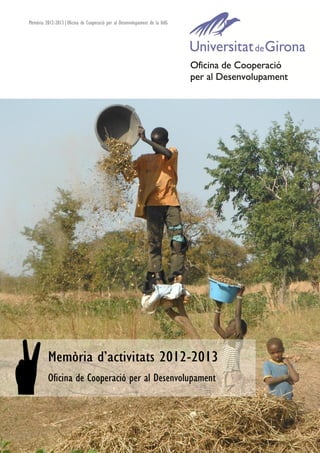 Memòria 2012-2013|Oficina de Cooperació per al Desenvolupament de la UdG

Memòria d’activitats 2012-2013
Oficina de Cooperació per al Desenvolupament

1

 