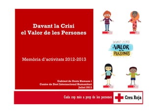 El valor de les persones
Davant la crisi
Memòria d’activitats 2013-2014
Gabinet de Drets Humans i
Centre de Dret Internacional Humanitari
Juliol 2014
 
