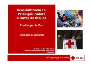 Sensibilització en 
Principis i Valors 
a través de titelles 
Titelles per la Pau 
Gabinet de Drets Humans i 
Centre de Dret Internacional Humanitari 
Agost 2014 
Memòria d’activitats 
 