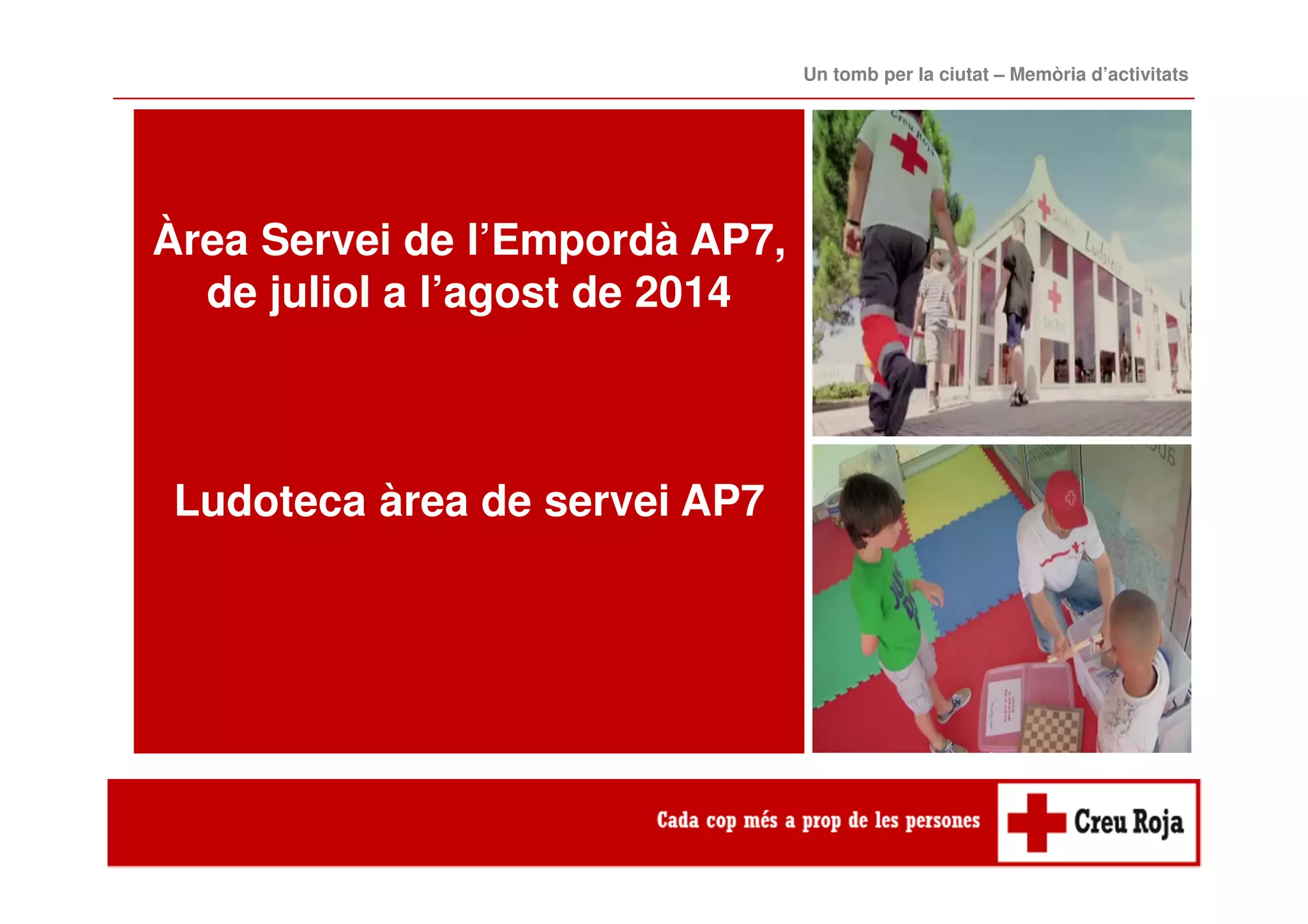 Àrea Servei de l’Empordà AP7,
de juliol a l’agost de 2014
Ludoteca àrea de servei AP7
Un tomb per la ciutat – Memòria d’activitats
 