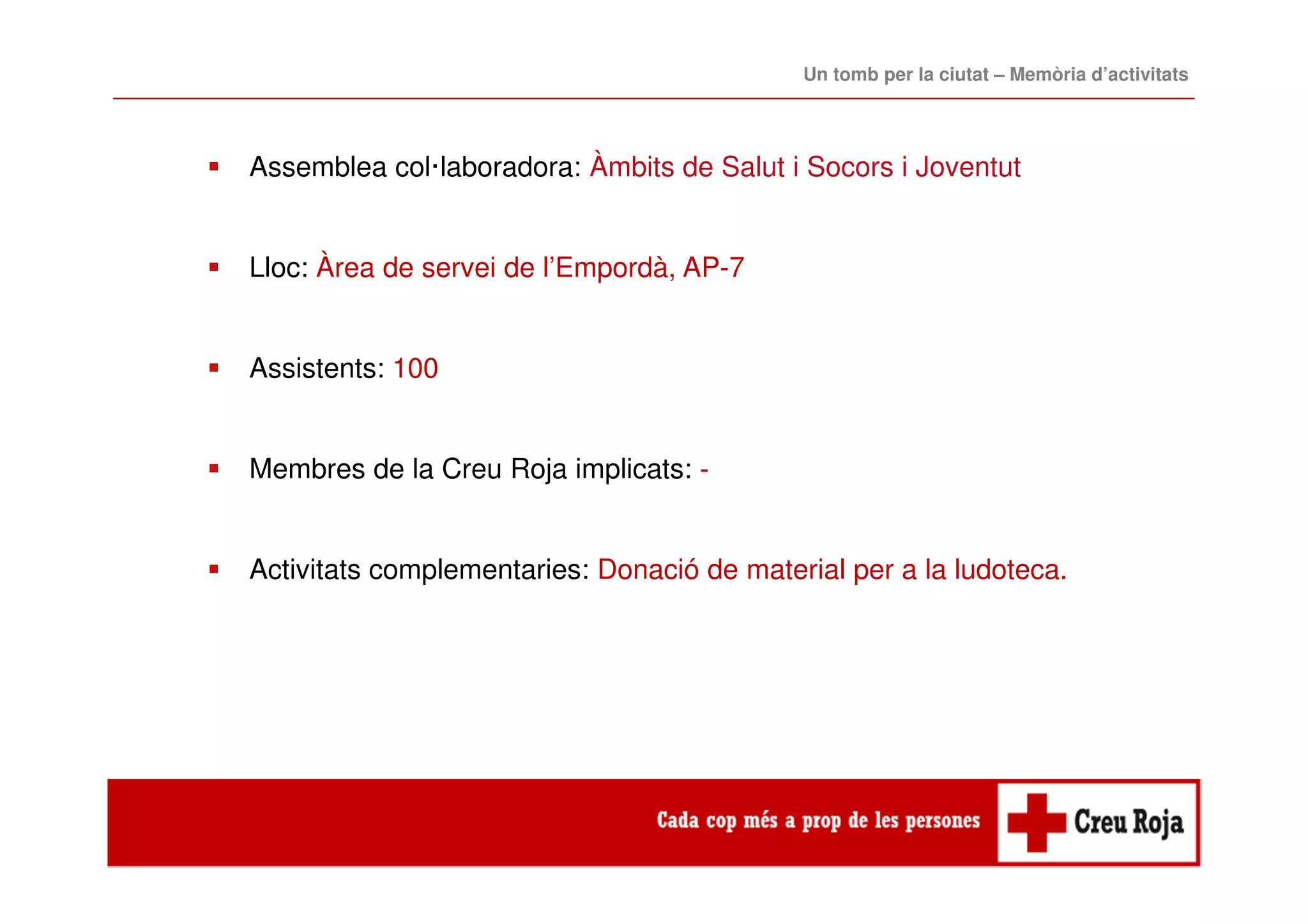 Assemblea col·laboradora: Àmbits de Salut i Socors i Joventut
Lloc: Àrea de servei de l’Empordà, AP-7
Assistents: 100
Membres de la Creu Roja implicats: -
Activitats complementaries: Donació de material per a la ludoteca.
Un tomb per la ciutat – Memòria d’activitats
 