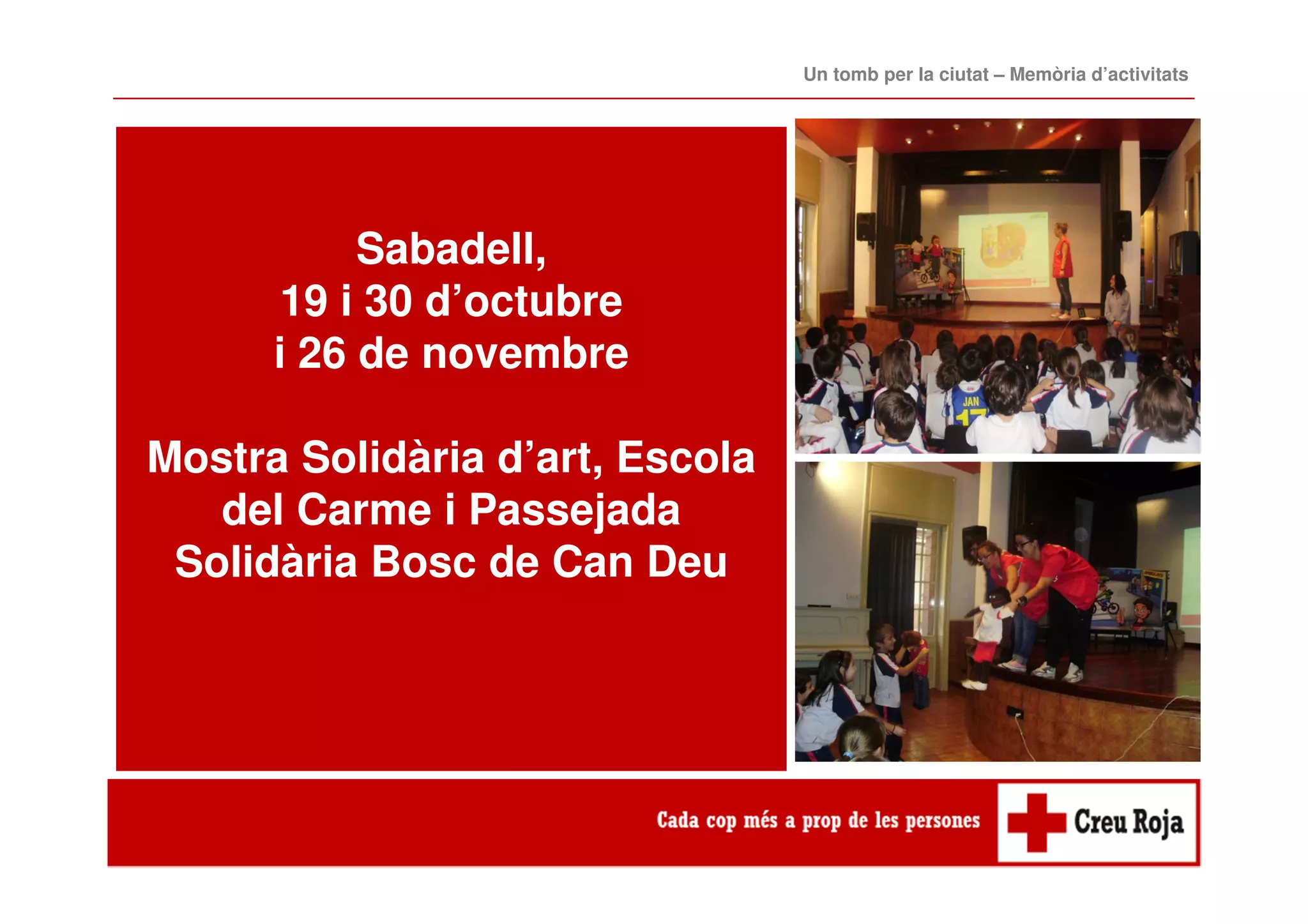 Sabadell,
19 i 30 d’octubre
i 26 de novembre
Mostra Solidària d’art, Escola
del Carme i Passejada
Solidària Bosc de Can Deu
Un tomb per la ciutat – Memòria d’activitats
 