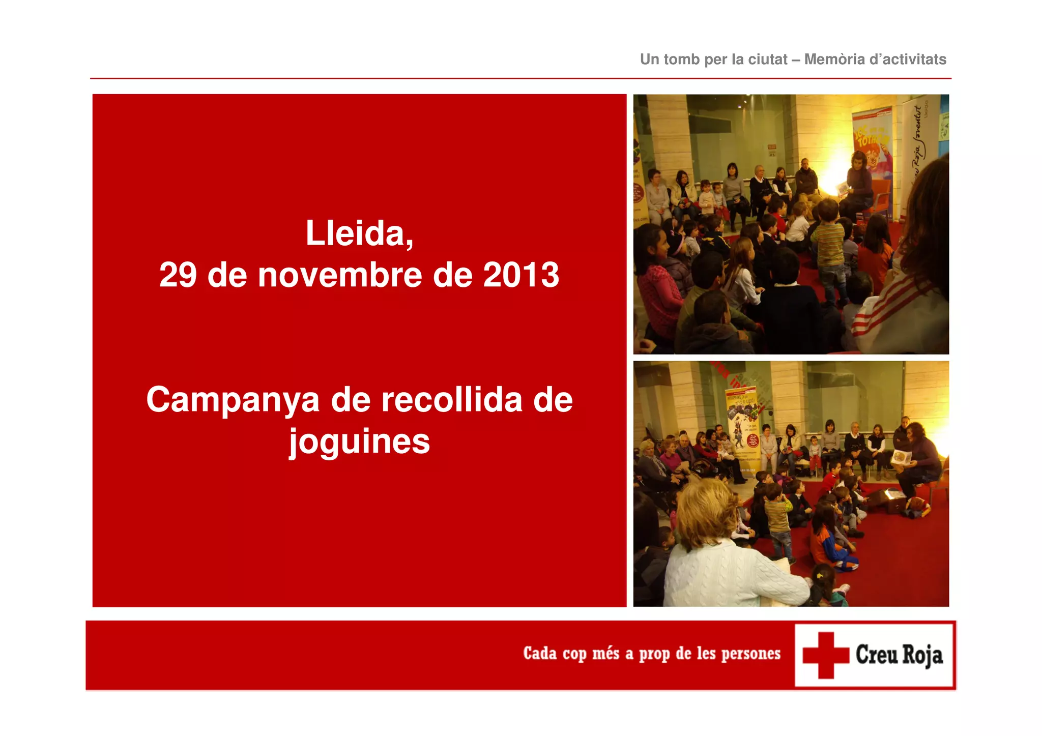 Lleida,
29 de novembre de 2013
Campanya de recollida de
joguines
Un tomb per la ciutat – Memòria d’activitats
 