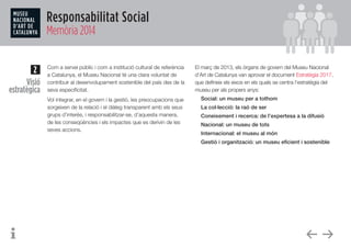 Responsabilitat Social
Memòria 2014
Com a servei públic i com a institució cultural de referència
a Catalunya, el Museu Na...