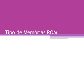 Tipo de Memórias ROM 