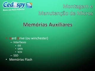 • Hard Drive (ou winchester)
– Interfaces
• IDE
• SATA
• SCSI
– SSD
• Memórias Flash
 