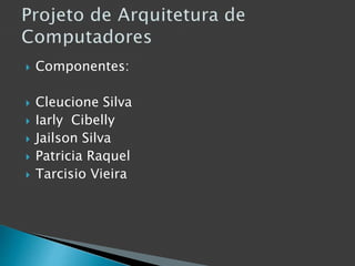  Componentes:
 Cleucione Silva
 Iarly Cibelly
 Jailson Silva
 Patricia Raquel
 Tarcisio Vieira
 