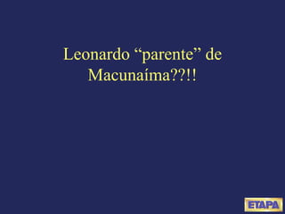 Leonardo “parente” de Macunaíma??!! 