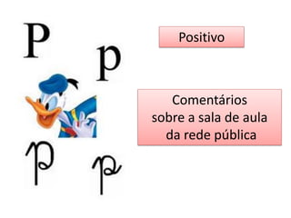 Comentários
sobre a sala de aula
da rede pública
Positivo
 