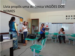 Lívia propôs uma dinâmica VAGÕES DOS
NOMES
 