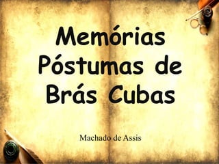 Memórias
Póstumas de
Brás Cubas
Machado de Assis
 