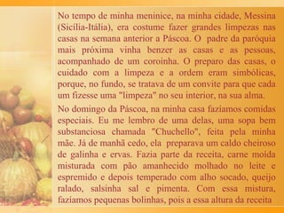 muito bem, com bastante antecedência.
O caldo para o cozimento do arroz tinha que ser com
galinha, nunca com frango! Isto implicava na ida ao
mercado central ou no de Pinheiros para que a galinha
fosse bem fresquinha e morta na hora, levada para casa e
cozida com água, salsão, cebola, sal e um ou dois tomates,
só para dar cor.
Esse caldo era feito no próprio dia do almoço, na parte da
manhã.
O arroz era frito com manteiga e cebolas cortadas em
rodelas. Punha-se vinho branco-seco, misturado com
açafrão. Também se colocava um pouco de vinho Marsala
para dar gosto, no final.
A preparação do arroz só começava quando tudo estava
separado, pronto e as visitas já tinham chegado. Aí, os
homens da família iam para a cozinha conversando,
 