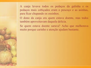 A massa para forrar a assadeira deve ser a massa podre
(mas não estragada!). Chama-se massa podre porque
leva bastante gordura e ela fica toda quebradiça... É
necessário uma quantidade suficiente para uma
assadeira de mais ou menos 20 cm por 35 cm. Depois, é
só despejar o recheio de abóbora que deve ter ficado
mais ou menos líquido.
Em seguida, é só assar por 1 hora ou até que o recheio
fique consistente como pudim. Deixar esfriar e... ponto!
Pode se deliciar.
 