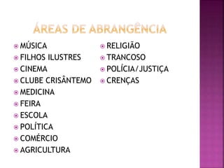  MÚSICA
 FILHOS ILUSTRES
 CINEMA
 CLUBE CRISÂNTEMO
 MEDICINA
 FEIRA
 ESCOLA
 POLÍTICA
 COMÉRCIO
 AGRICULTURA
 RELIGIÃO
 TRANCOSO
 POLÍCIA/JUSTIÇA
 CRENÇAS
 
