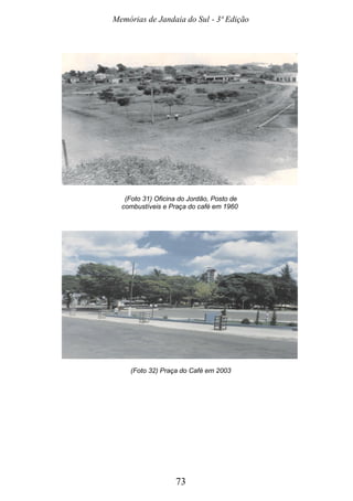 Memórias de Jandaia do Sul - 3ª Edição
73
(Foto 31) Oficina do Jordão, Posto de
combustíveis e Praça do café em 1960
(Foto 32) Praça do Café em 2003
 