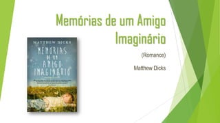 Memórias de um Amigo
Imaginário
(Romance)
Matthew Dicks
 