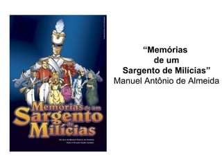 “Memórias
         de um
 Sargento de Milícias”
Manuel Antônio de Almeida
 
