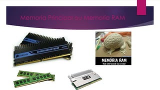 Memoria Principal ou Memoria RAM
 