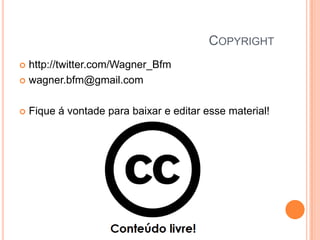 COPYRIGHT
http://twitter.com/Wagner_Bfm
 wagner.bfm@gmail.com




Fique á vontade para baixar e editar esse material!

 