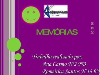 MEMÓRIAS Trabalho realizado por: Ana Carmo Nº2 9ºB Romeirica Santos Nº18 9ºB 07-06-09 