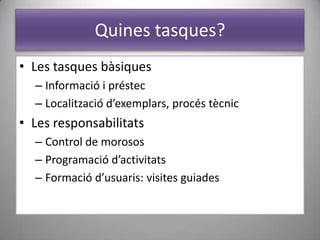Quin futur?Una gran biblioteca, en un edifici socioculturalAmb una missió: ser un centre cultural i de trobada i d’integració social per al municipi i convertir-se en una biblioteca de referència.Amb una visió: créixer gràcies a l’esforç dels bibliotecaris i a les necessitats, suggeriments i aportacions dels usuaris per a posicionar-se al capdavant de la innovació i la creativitat. Assumir el repte de facilitar la integració social.