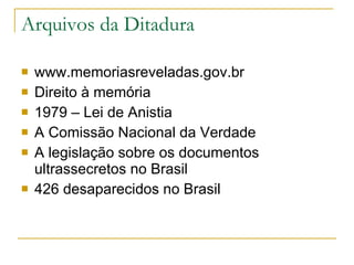 Arquivos da Ditadura www.memoriasreveladas.gov.br Direito à memória 1979 – Lei de Anistia A Comissão Nacional da Verdade A legislação sobre os documentos ultrassecretos no Brasil 426 desaparecidos no Brasil 