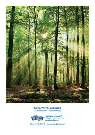 CONTACTE PER LA MEMÒRIA
La Fageda Fundació - D.de Comunicació
Tel.:+ 34 972 681 010 · comunicacio@fageda.com
LA FAGEDA FUNDACIÓ
Els Casals · 17811 Santa Pau
www.fageda.com
 