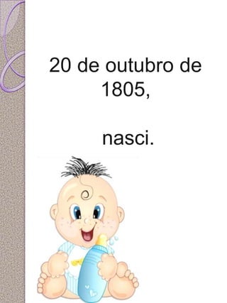 20 de outubro de 
1805, 
nasci. 
 