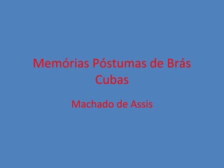 Memórias Póstumas de Brás
         Cubas
      Machado de Assis
 