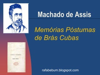 Machado de Assis
Memórias Póstumas
de Brás Cubas
rafabebum.blogspot.com
 